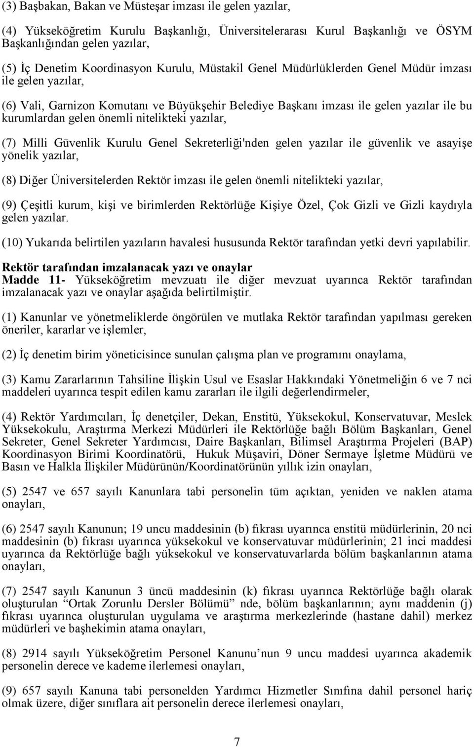 nitelikteki yazılar, (7) Milli Güvenlik Kurulu Genel Sekreterliği'nden gelen yazılar ile güvenlik ve asayişe yönelik yazılar, (8) Diğer Üniversitelerden Rektör imzası ile gelen önemli nitelikteki