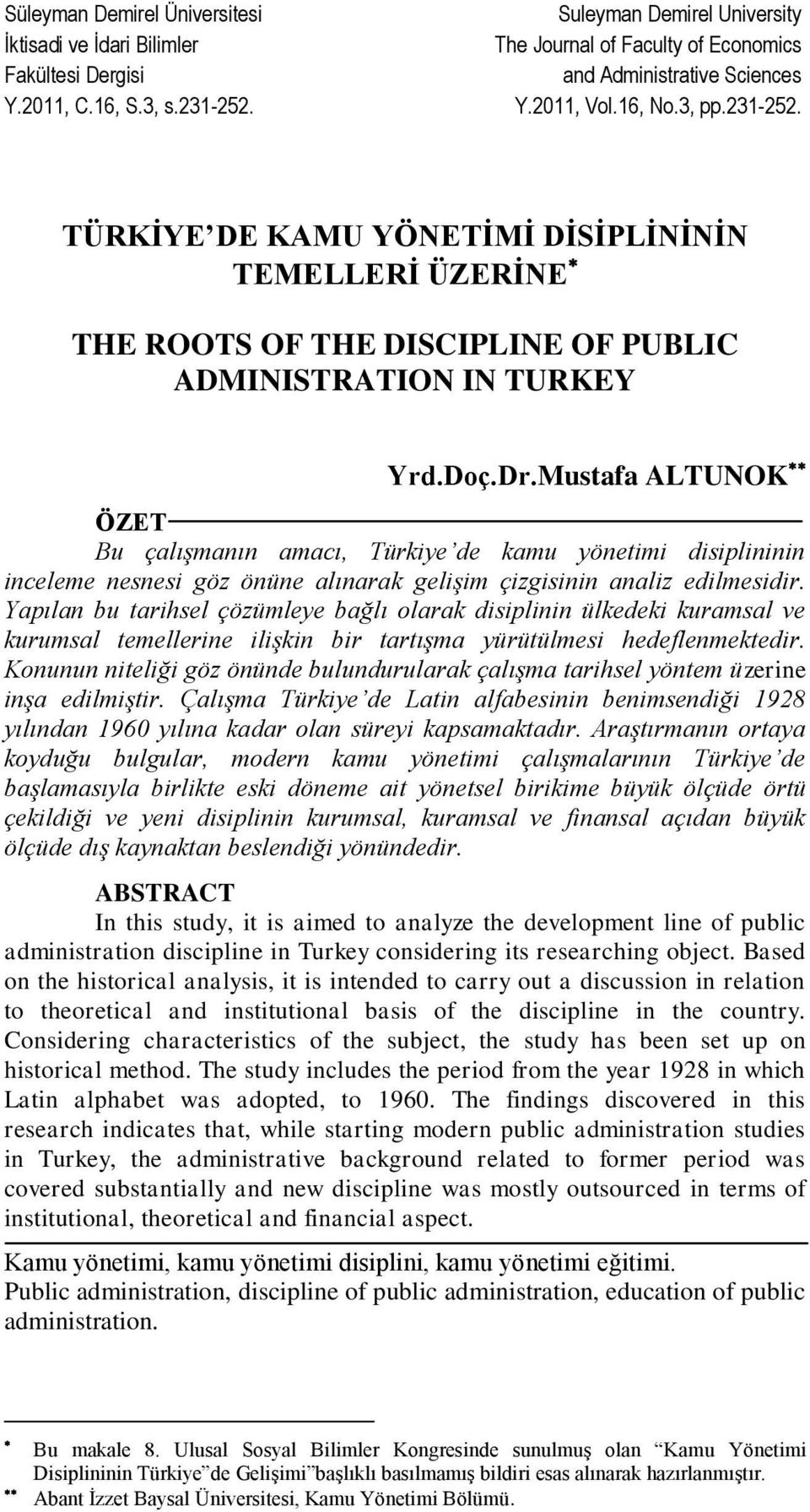 Mustafa ALTUNOK ÖZET Bu çalışmanın amacı, Türkiye de kamu yönetimi disiplininin inceleme nesnesi göz önüne alınarak gelişim çizgisinin analiz edilmesidir.