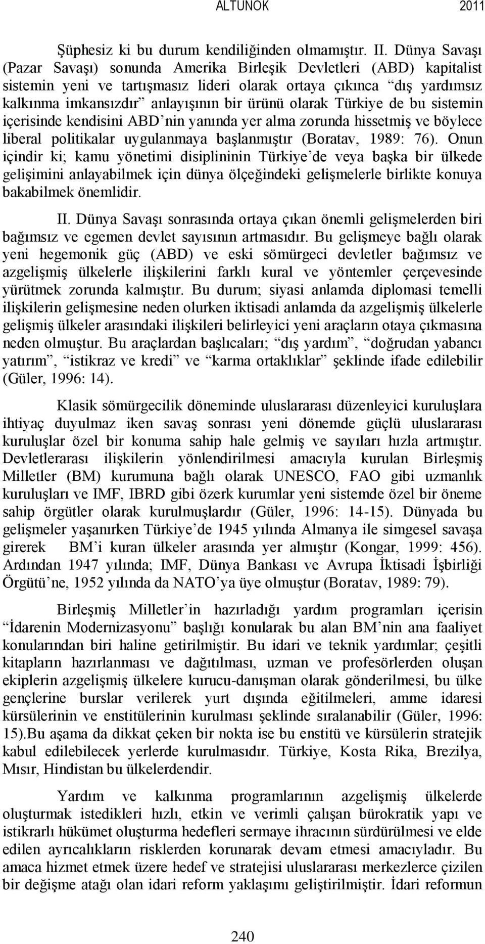 olarak Türkiye de bu sistemin içerisinde kendisini ABD nin yanında yer alma zorunda hissetmiş ve böylece liberal politikalar uygulanmaya başlanmıştır (Boratav, 1989: 76).