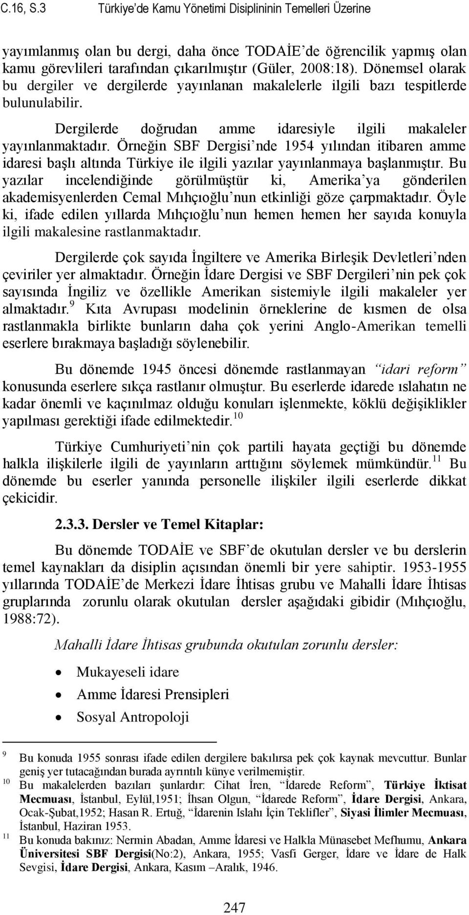 Örneğin SBF Dergisi nde 1954 yılından itibaren amme idaresi başlı altında Türkiye ile ilgili yazılar yayınlanmaya başlanmıştır.