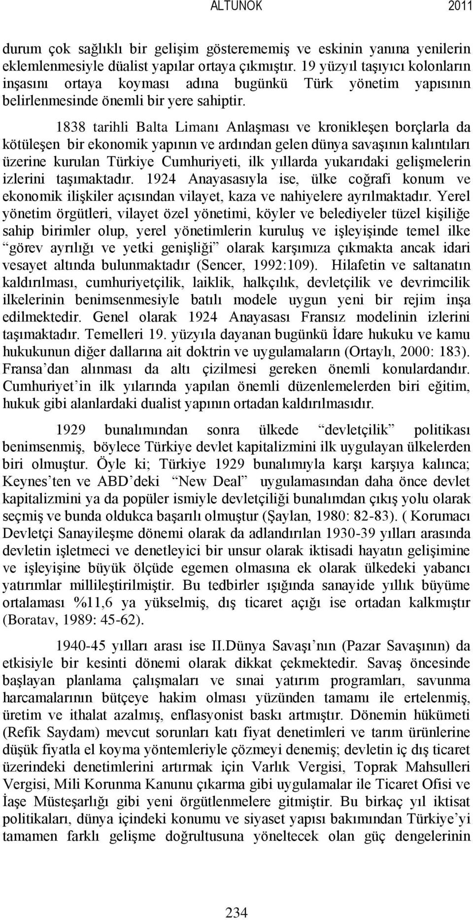 1838 tarihli Balta Limanı Anlaşması ve kronikleşen borçlarla da kötüleşen bir ekonomik yapının ve ardından gelen dünya savaşının kalıntıları üzerine kurulan Türkiye Cumhuriyeti, ilk yıllarda