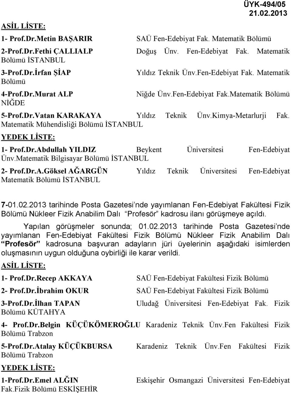 Matematik Mühendisliği Bölümü İSTANBUL YEDEK LİSTE: 1- Prof.Dr.Abdullah YILDIZ Beykent Üniversitesi Fen-Edebiyat Ünv.Matematik Bilgisayar Bölümü İSTANBUL 2- Prof.Dr.A.Göksel AĞARGÜN Yıldız Teknik Üniversitesi Fen-Edebiyat Matematik Bölümü İSTANBUL 7-01.