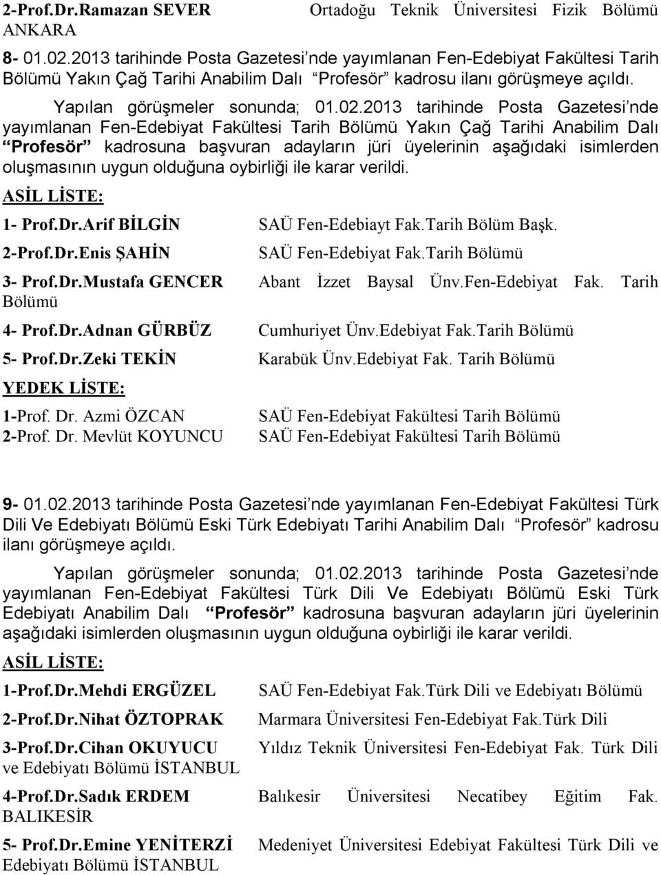 yayımlanan Fen-Edebiyat Fakültesi Tarih Bölümü Yakın Çağ Tarihi Anabilim Dalı Profesör kadrosuna başvuran adayların jüri üyelerinin aşağıdaki isimlerden oluşmasının uygun olduğuna oybirliği ile karar