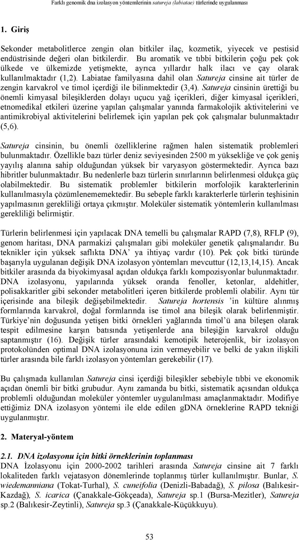 Bu aromatik ve tıbbi bitkilerin çoğu pek çok ülkede ve ülkemizde yetişmekte, ayrıca yıllardır halk ilacı ve çay olarak kullanılmaktadır (1,2).