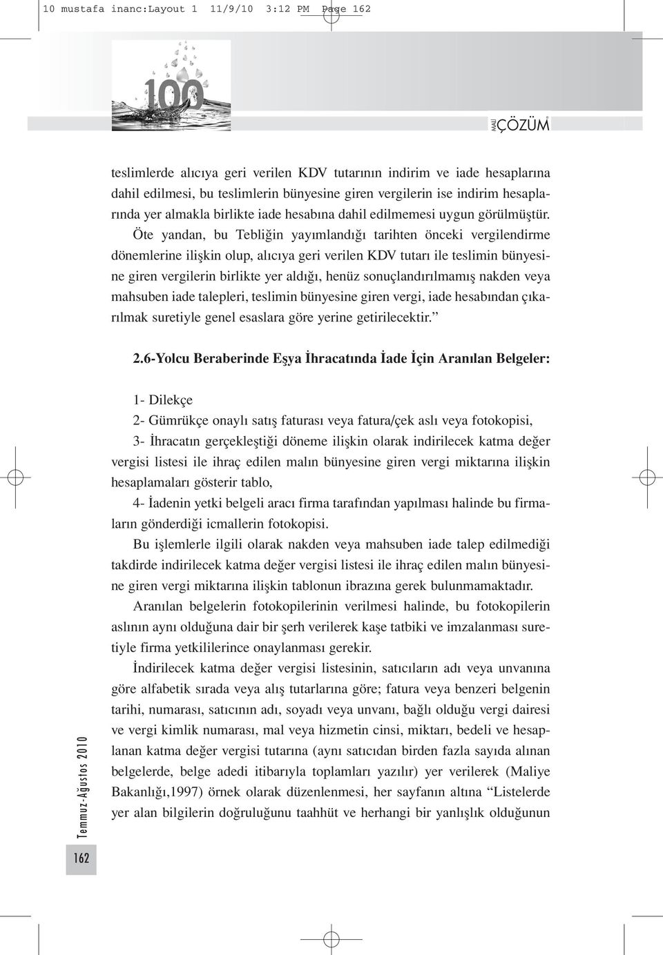 Öte yandan, bu Tebliğin yayımlandığı tarihten önceki vergilendirme dönemlerine ilişkin olup, alıcıya geri verilen KDV tutarı ile teslimin bünyesine giren vergilerin birlikte yer aldığı, henüz