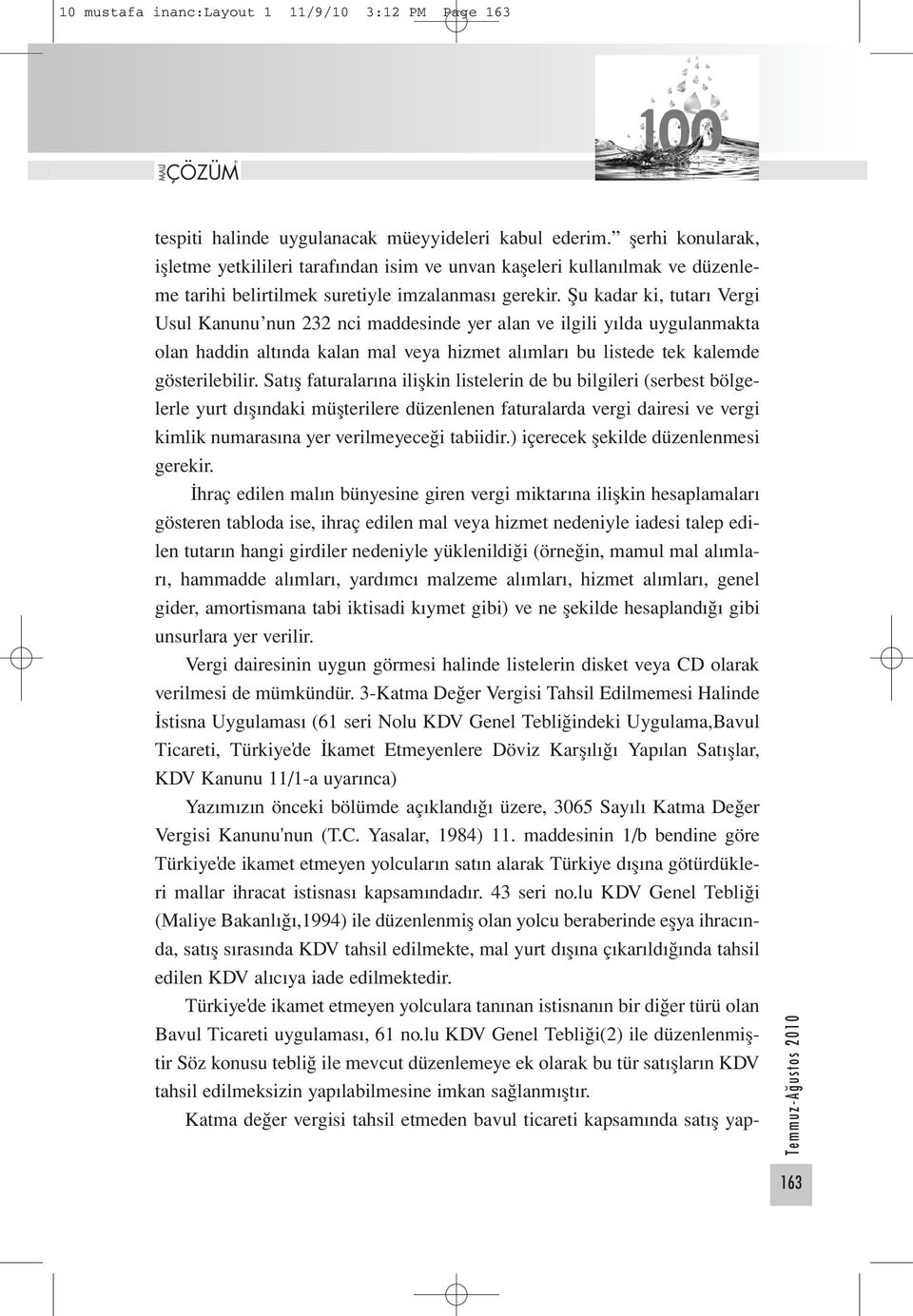 Şu kadar ki, tutarı Vergi Usul Kanunu nun 232 nci maddesinde yer alan ve ilgili yılda uygulanmakta olan haddin altında kalan mal veya hizmet alımları bu listede tek kalemde gösterilebilir.