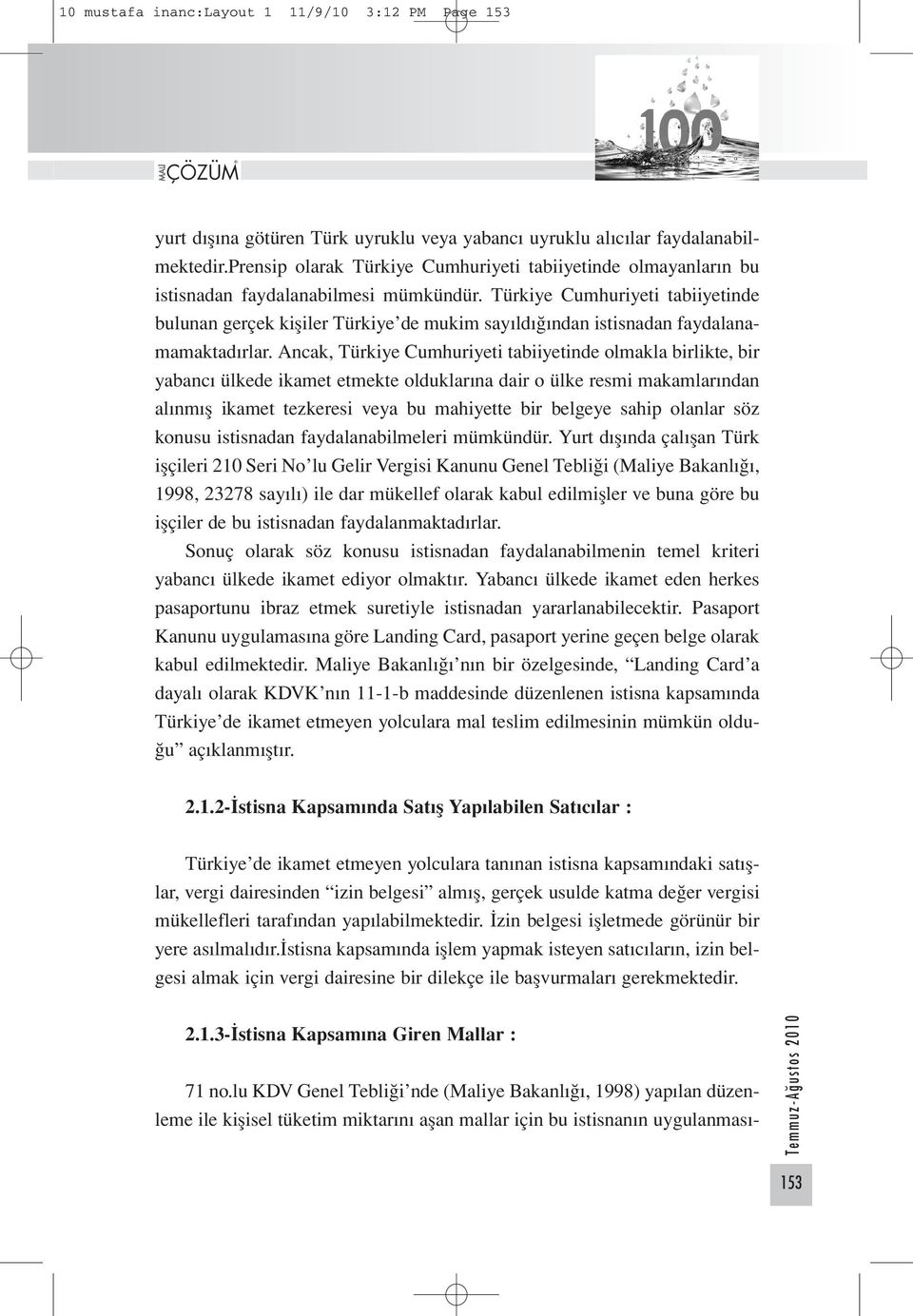 Türkiye Cumhuriyeti tabiiyetinde bulunan gerçek kişiler Türkiye de mukim sayıldığından istisnadan faydalanamamaktadırlar.