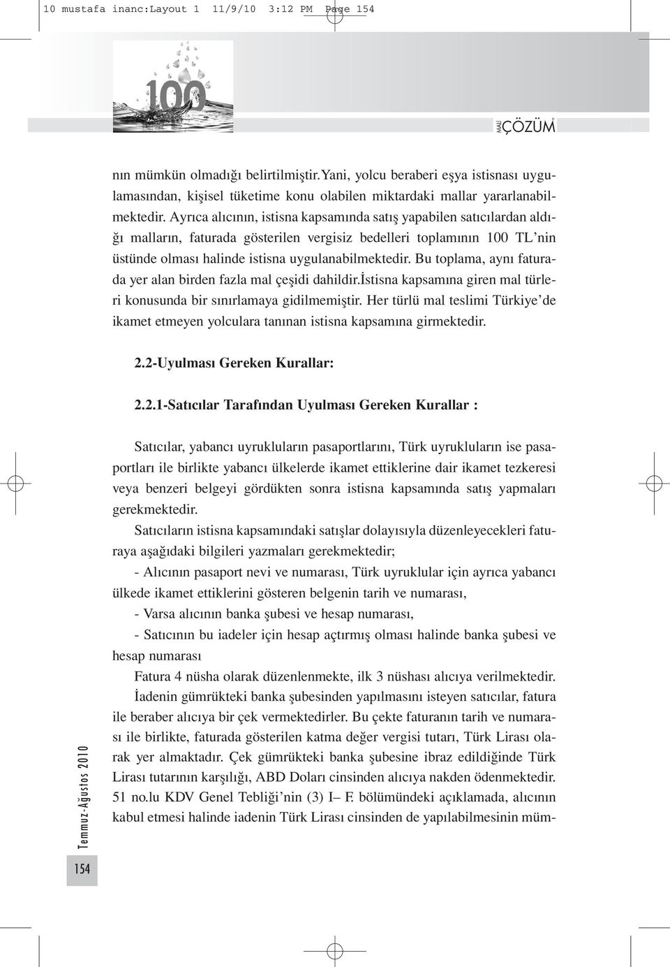 Ayrıca alıcının, istisna kapsamında satış yapabilen satıcılardan aldığı malların, faturada gösterilen vergisiz bedelleri toplamının 100 TL nin üstünde olması halinde istisna uygulanabilmektedir.