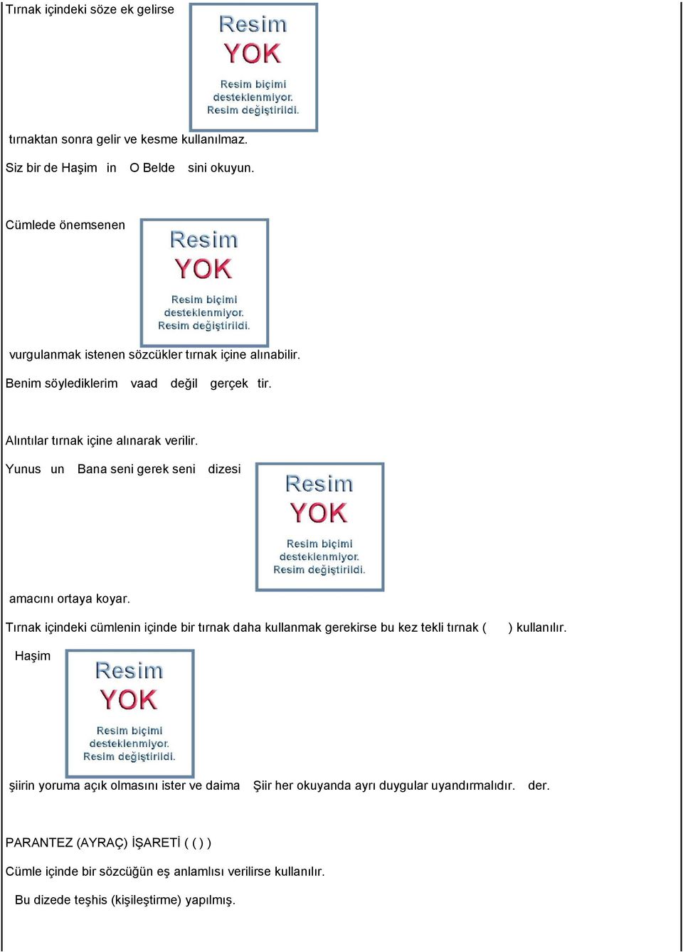 Yunusun Bana seni gerek seni dizesi amacını ortaya koyar. Tırnak içindeki cümlenin içinde bir tırnak daha kullanmak gerekirse bu kez tekli tırnak ( ) kullanılır.