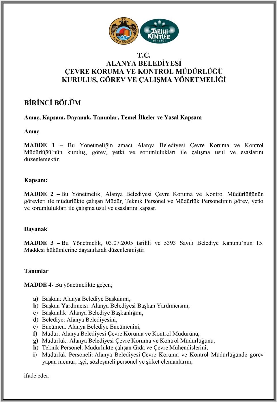 Kapsam: MADDE 2 Bu Yönetmelik; Alanya Belediyesi Çevre Koruma ve Kontrol Müdürlüğünün görevleri ile müdürlükte çalışan Müdür, Teknik Personel ve Müdürlük Personelinin görev, yetki ve sorumlulukları