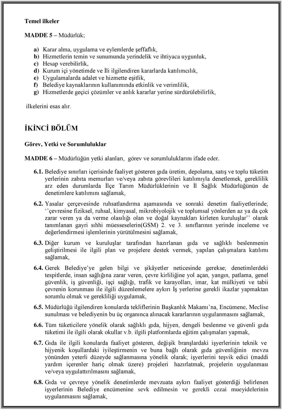 yerine sürdürülebilirlik, ilkelerini esas alır. İKİNCİ BÖLÜM Görev, Yetki ve Sorumluluklar MADDE 6 Müdürlüğün yetki alanları, görev ve sorumluluklarını ifade eder. 6.1.