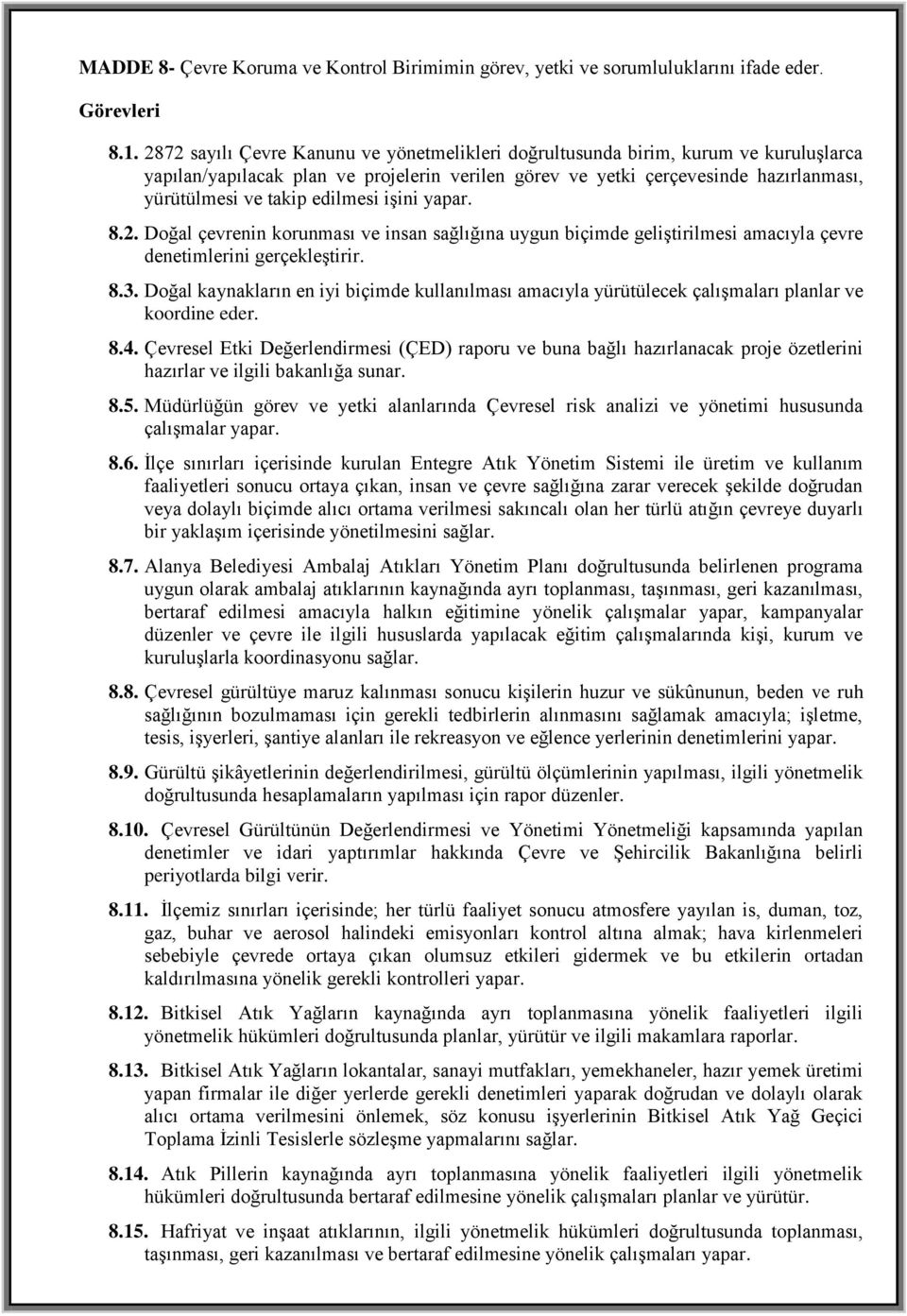 edilmesi işini yapar. 8.2. Doğal çevrenin korunması ve insan sağlığına uygun biçimde geliştirilmesi amacıyla çevre denetimlerini gerçekleştirir. 8.3.