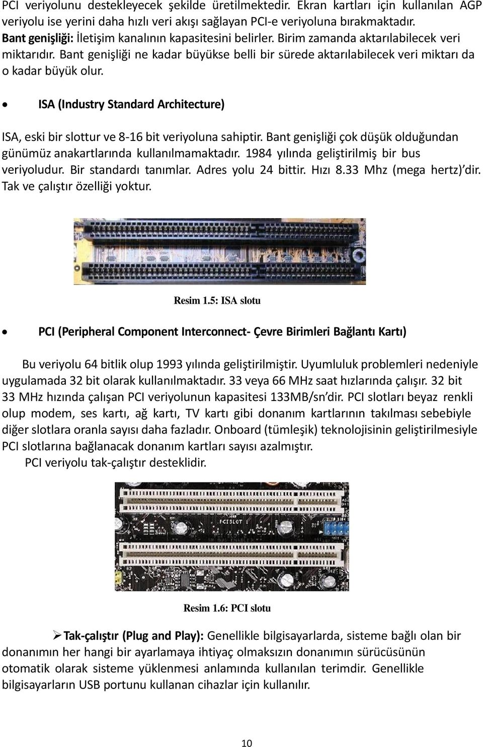 Bant genişliği ne kadar büyükse belli bir sürede aktarılabilecek veri miktarı da o kadar büyük olur. ISA (Industry Standard Architecture) ISA, eski bir slottur ve 8-16 bit veriyoluna sahiptir.