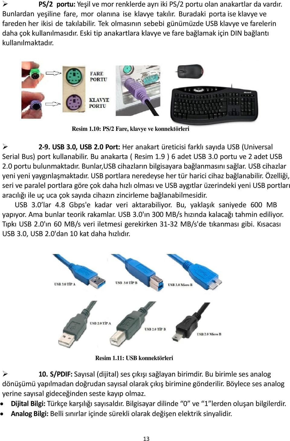 Eski tip anakartlara klavye ve fare bağlamak için DIN bağlantı kullanılmaktadır. Resim 1.10: PS/2 Fare, klavye ve konnektörleri 2-9. USB 3.0, USB 2.
