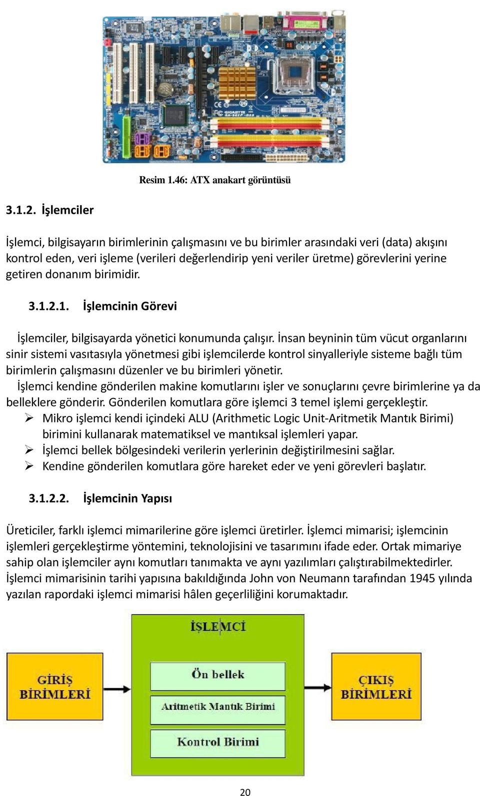 getiren donanım birimidir. 3.1.2.1. İşlemcinin Görevi İşlemciler, bilgisayarda yönetici konumunda çalışır.