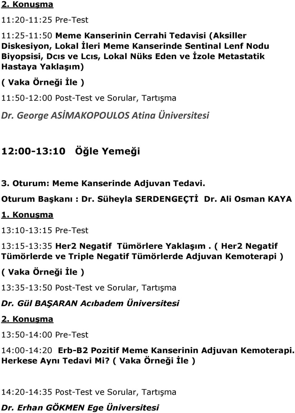 Oturum Başkanı : Dr. Süheyla SERDENGEÇTİ Dr. Ali Osman KAYA 1. Konuşma 13:10-13:15 Pre-Test 13:15-13:35 Her2 Negatif Tümörlere Yaklaşım.