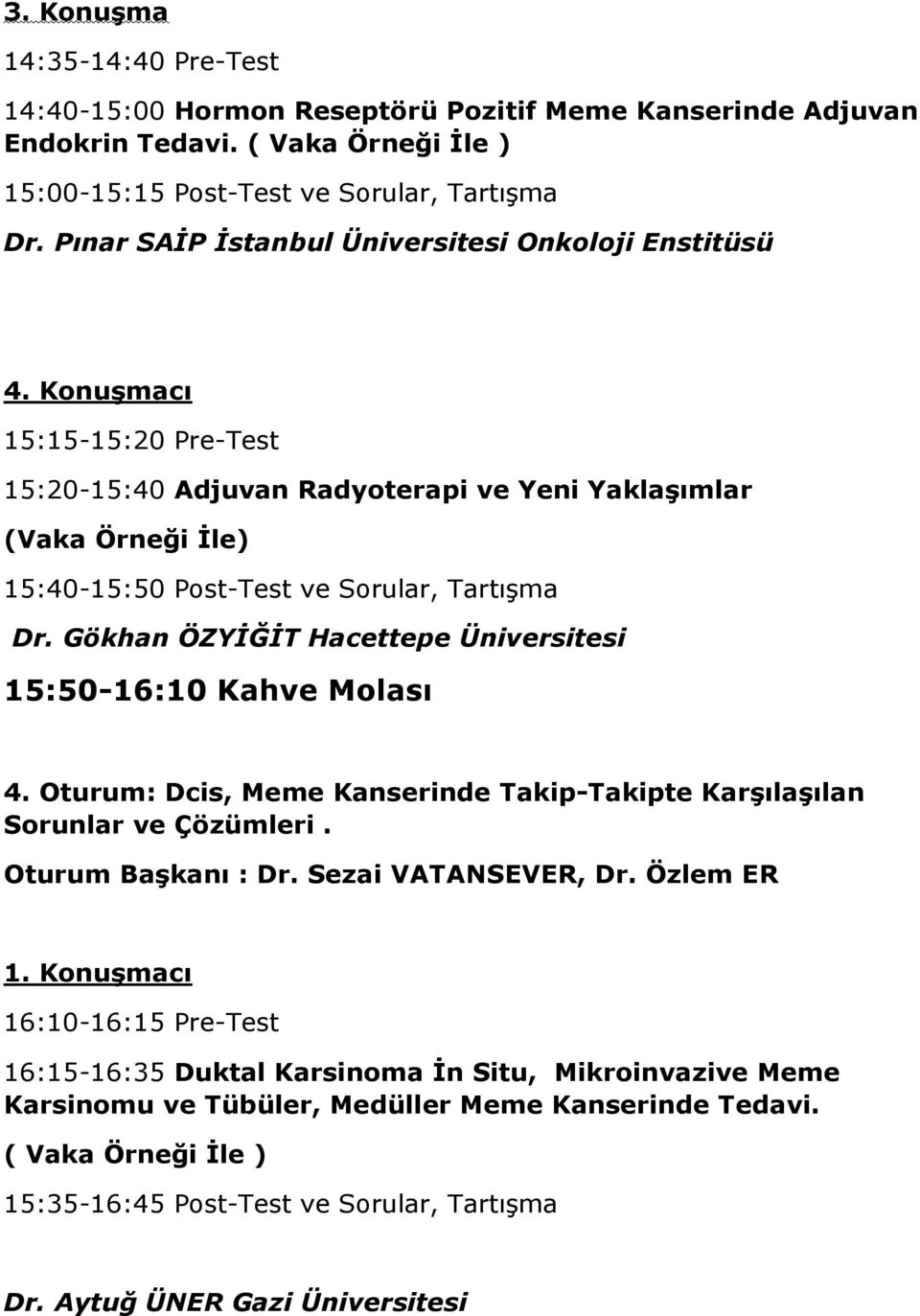 Konuşmacı 15:15-15:20 Pre-Test 15:20-15:40 Adjuvan Radyoterapi ve Yeni Yaklaşımlar (Vaka Örneği İle) 15:40-15:50 Post-Test ve Sorular, Tartışma Dr.