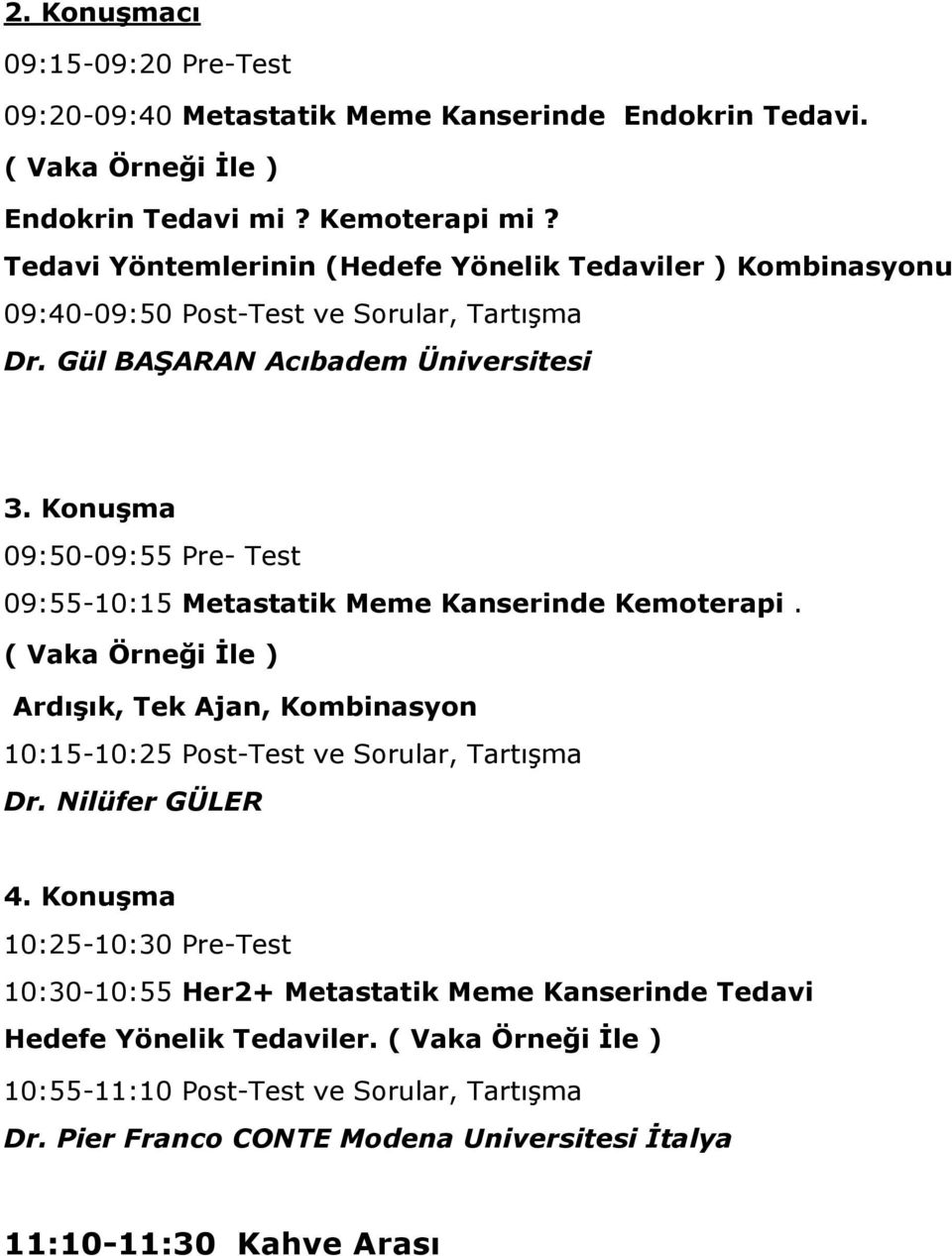 Konuşma 09:50-09:55 Pre- Test 09:55-10:15 Metastatik Meme Kanserinde Kemoterapi. Ardışık, Tek Ajan, Kombinasyon 10:15-10:25 Post-Test ve Sorular, Tartışma Dr.