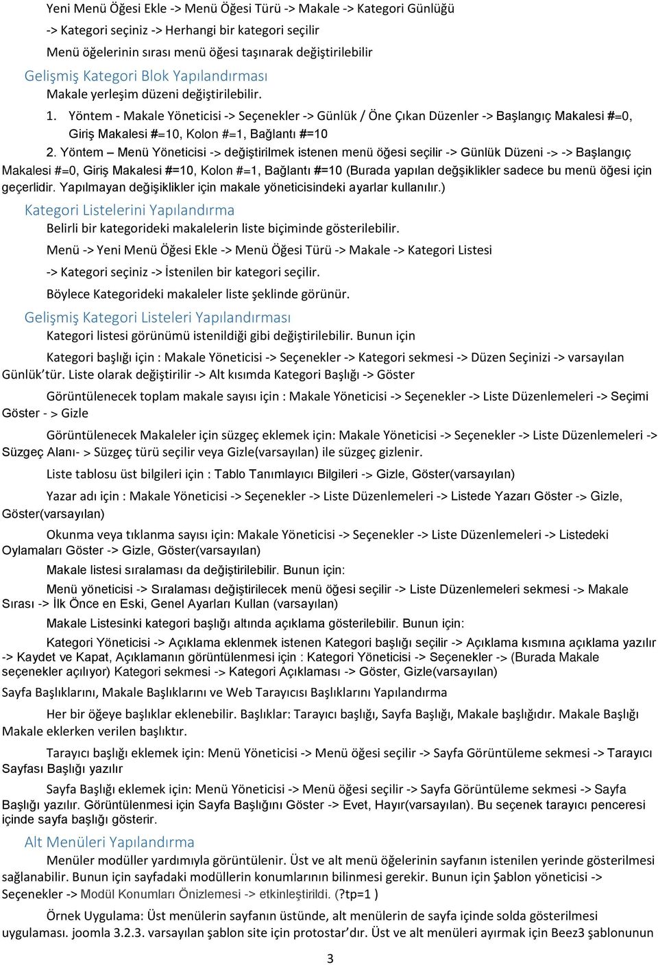 Yöntem - Makale Yöneticisi -> Seçenekler -> Günlük / Öne Çıkan Düzenler -> Başlangıç Makalesi #=0, Giriş Makalesi #=10, Kolon #=1, Bağlantı #=10 2.