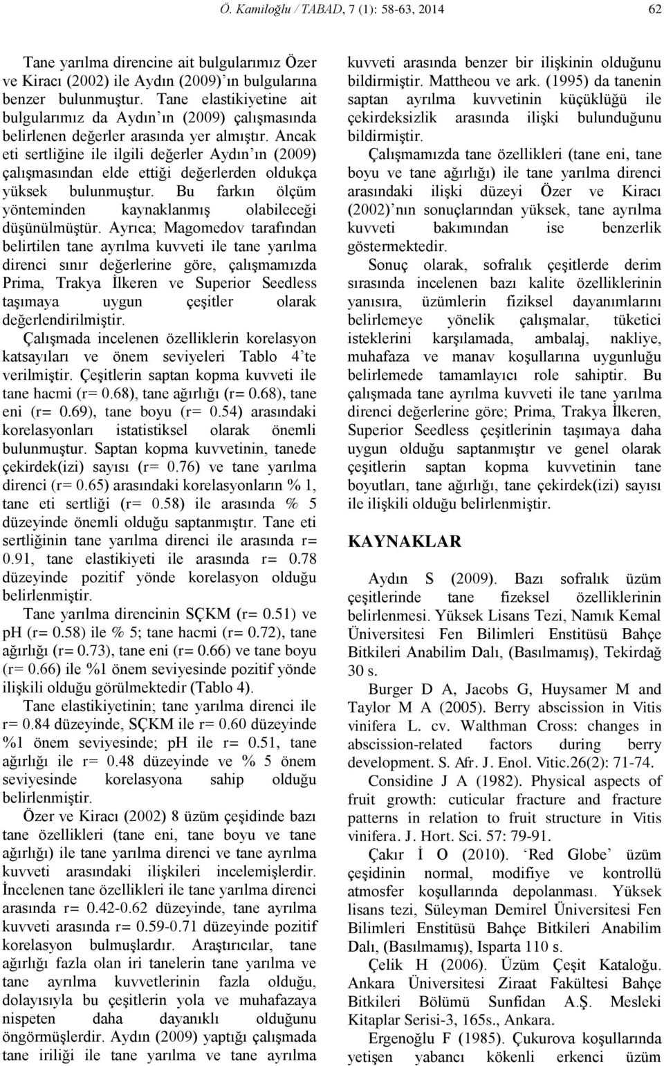 Ancak eti sertliğine ile ilgili değerler Aydın ın (2009) çalışmasından elde ettiği değerlerden oldukça yüksek bulunmuştur. Bu farkın ölçüm yönteminden kaynaklanmış olabileceği düşünülmüştür.