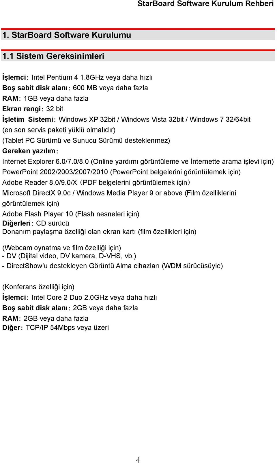 servis paketi yüklü olmalıdır) (Tablet PC Sürümü ve Sunucu Sürümü desteklenmez) Gereken yazılım: Internet Explorer 6.0/7.0/8.