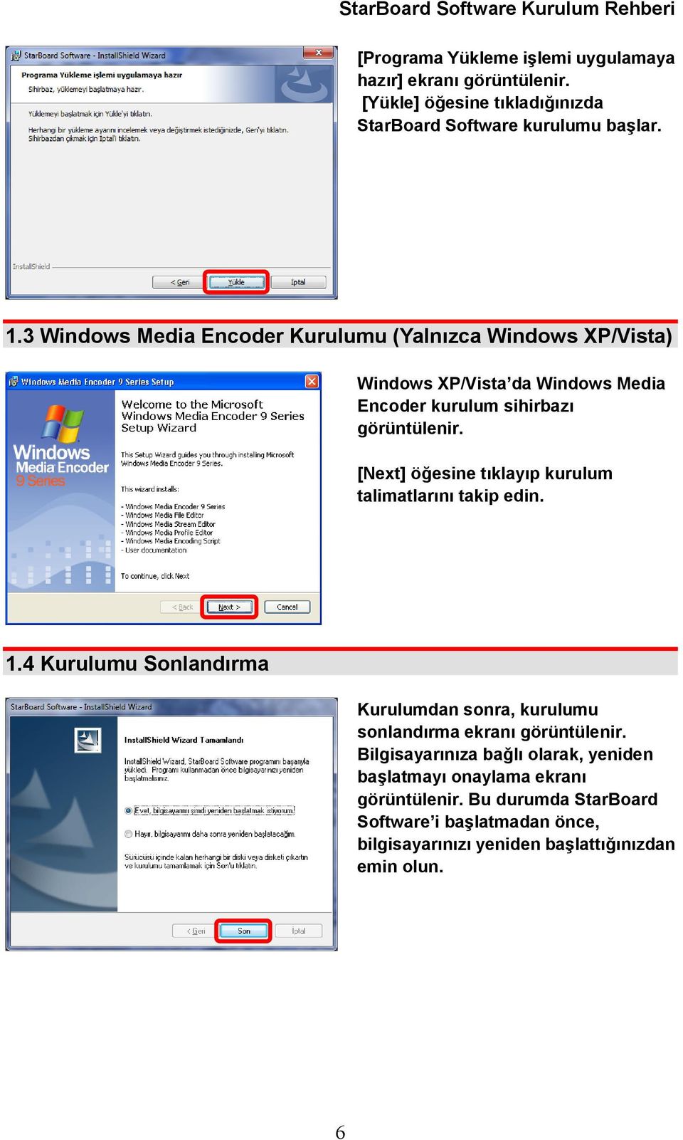 [Next] öğesine tıklayıp kurulum talimatlarını takip edin. 1.4 Kurulumu Sonlandırma Kurulumdan sonra, kurulumu sonlandırma ekranı görüntülenir.