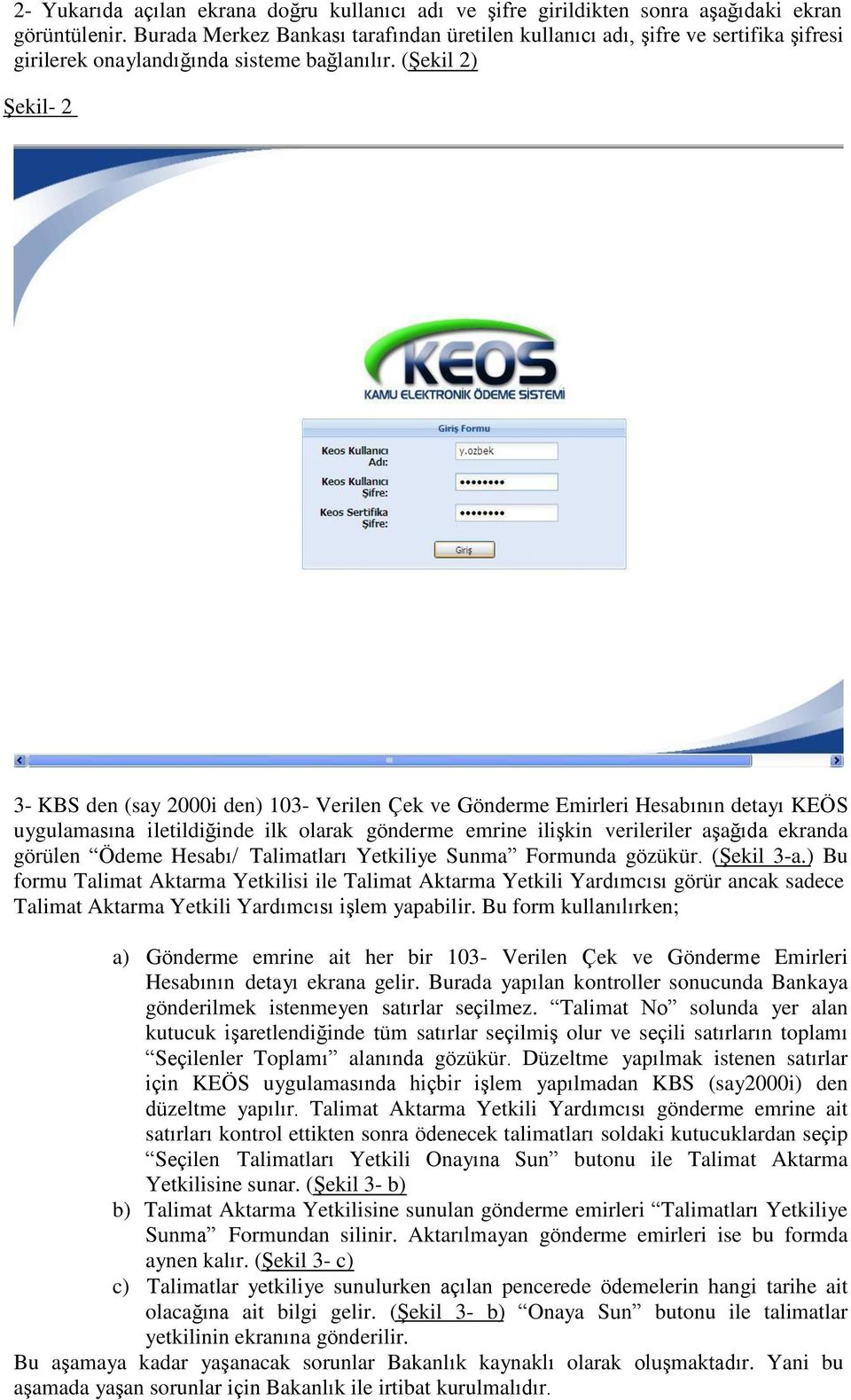 (Şekil 2) Şekil- 2 3- KBS den (say 2000i den) 103- Verilen Çek ve Gönderme Emirleri Hesabının detayı KEÖS uygulamasına iletildiğinde ilk olarak gönderme emrine ilişkin verileriler aşağıda ekranda