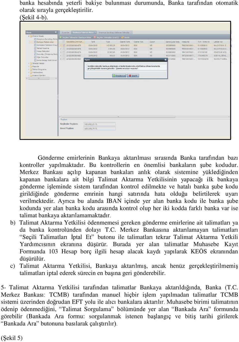 Merkez Bankası açılıp kapanan bankaları anlık olarak sistemine yüklediğinden kapanan bankalara ait bilgi Talimat Aktarma Yetkilisinin yapacağı ilk bankaya gönderme işleminde sistem tarafından kontrol