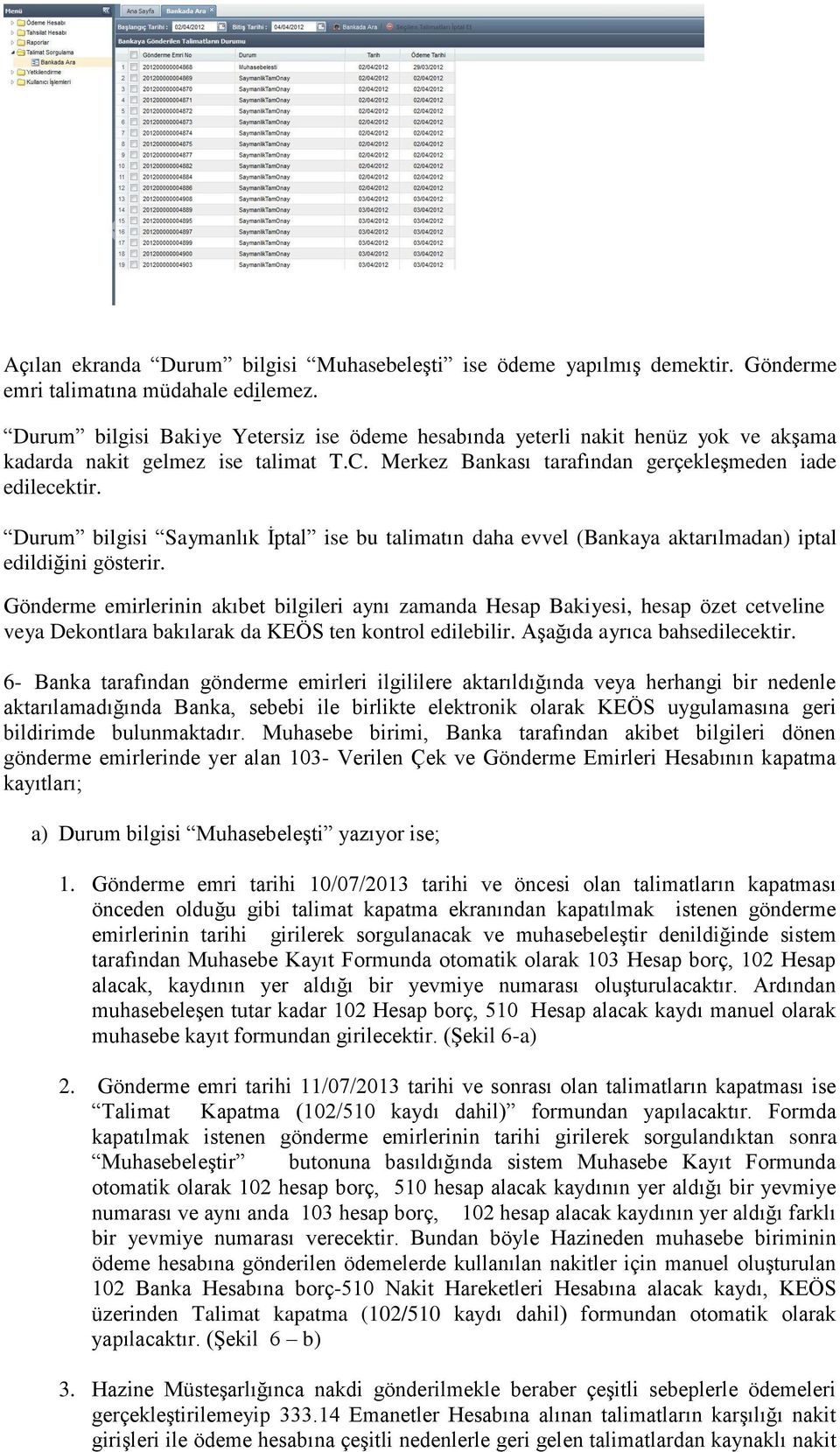 Durum bilgisi Saymanlık İptal ise bu talimatın daha evvel (Bankaya aktarılmadan) iptal edildiğini gösterir.