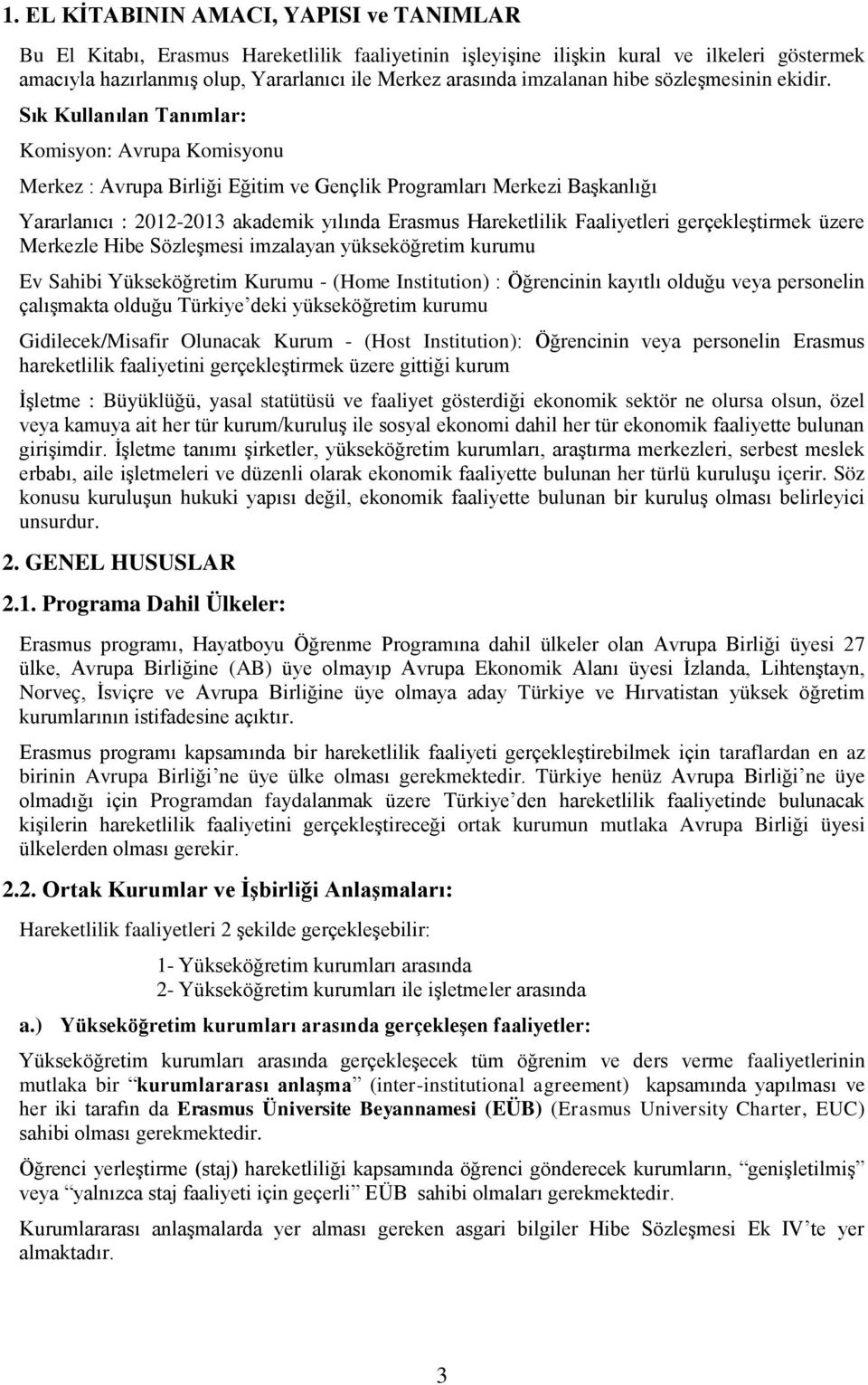 Sık Kullanılan Tanımlar: Komisyon: Avrupa Komisyonu Merkez : Avrupa Birliği Eğitim ve Gençlik Programları Merkezi Başkanlığı Yararlanıcı : 2012-2013 akademik yılında Erasmus Hareketlilik Faaliyetleri