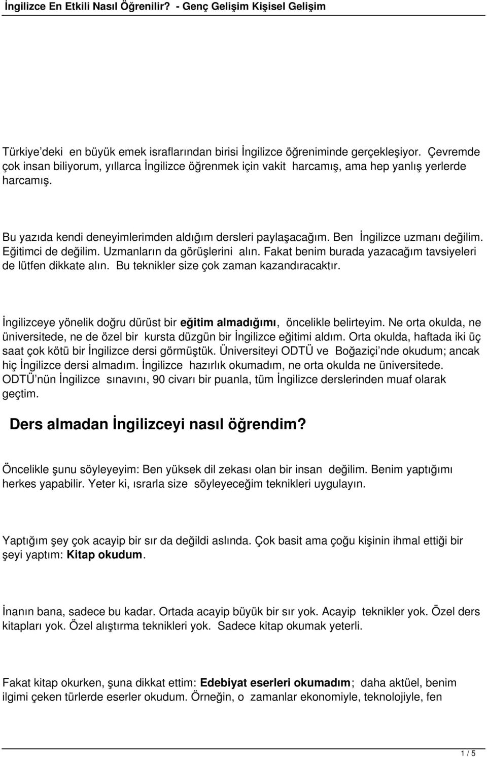 Fakat benim burada yazacağım tavsiyeleri de lütfen dikkate alın. Bu teknikler size çok zaman kazandıracaktır. İngilizceye yönelik doğru dürüst bir eğitim almadığımı, öncelikle belirteyim.