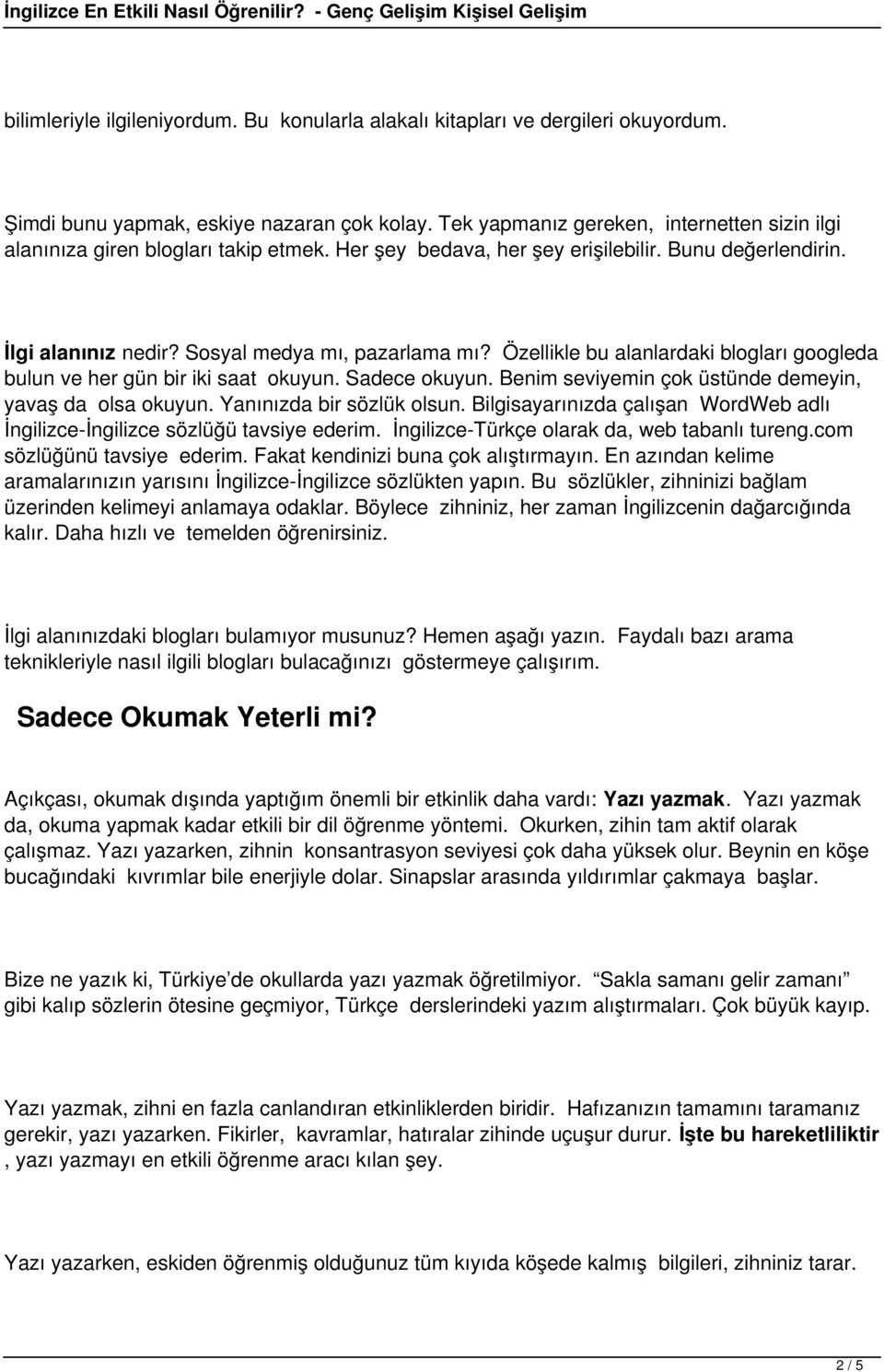 Özellikle bu alanlardaki blogları googleda bulun ve her gün bir iki saat okuyun. Sadece okuyun. Benim seviyemin çok üstünde demeyin, yavaş da olsa okuyun. Yanınızda bir sözlük olsun.