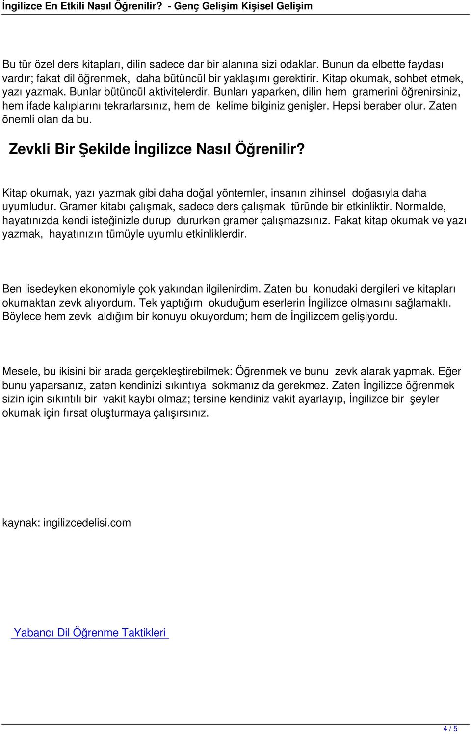 Hepsi beraber olur. Zaten önemli olan da bu. Zevkli Bir Şekilde İngilizce Nasıl Öğrenilir? Kitap okumak, yazı yazmak gibi daha doğal yöntemler, insanın zihinsel doğasıyla daha uyumludur.