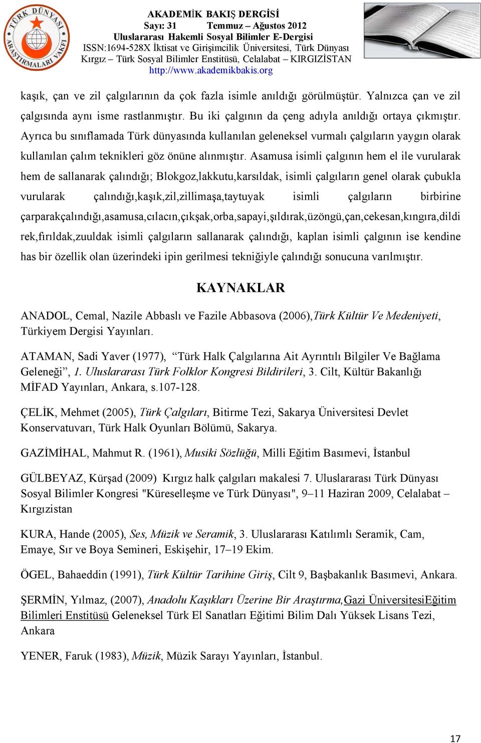 Asamusa isimli çalgının hem el ile vurularak hem de sallanarak çalındığı; Blokgoz,lakkutu,karsıldak, isimli çalgıların genel olarak çubukla vurularak çalındığı,kaşık,zil,zillimaşa,taytuyak isimli