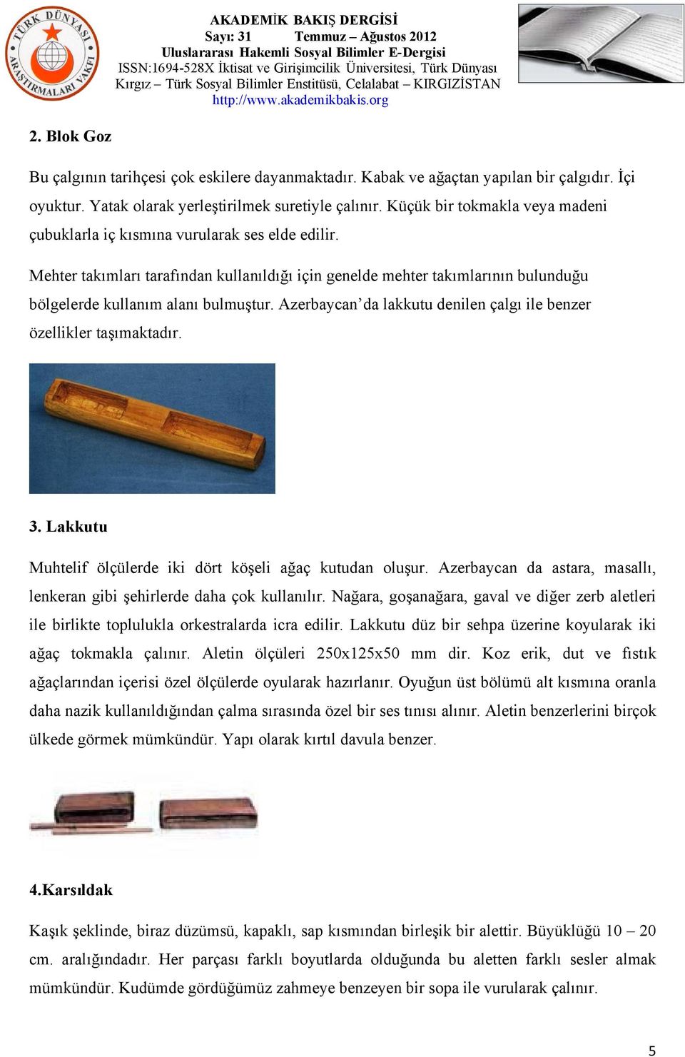 Azerbaycan da lakkutu denilen çalgı ile benzer özellikler taşımaktadır. 3. Lakkutu Muhtelif ölçülerde iki dört köşeli ağaç kutudan oluşur.