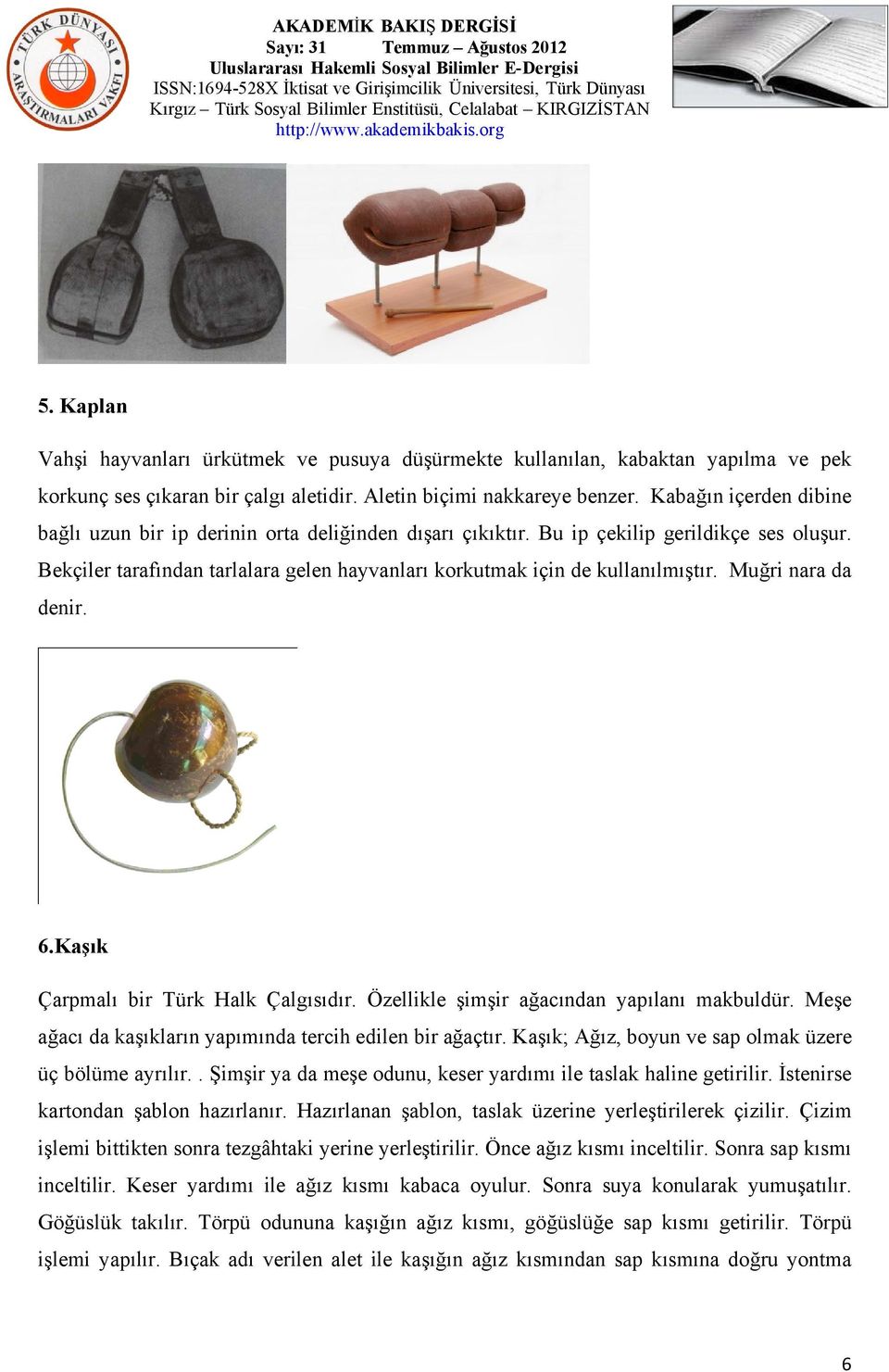 Muğri nara da denir. 6.Kaşık Çarpmalı bir Türk Halk Çalgısıdır. Özellikle şimşir ağacından yapılanı makbuldür. Meşe ağacı da kaşıkların yapımında tercih edilen bir ağaçtır.