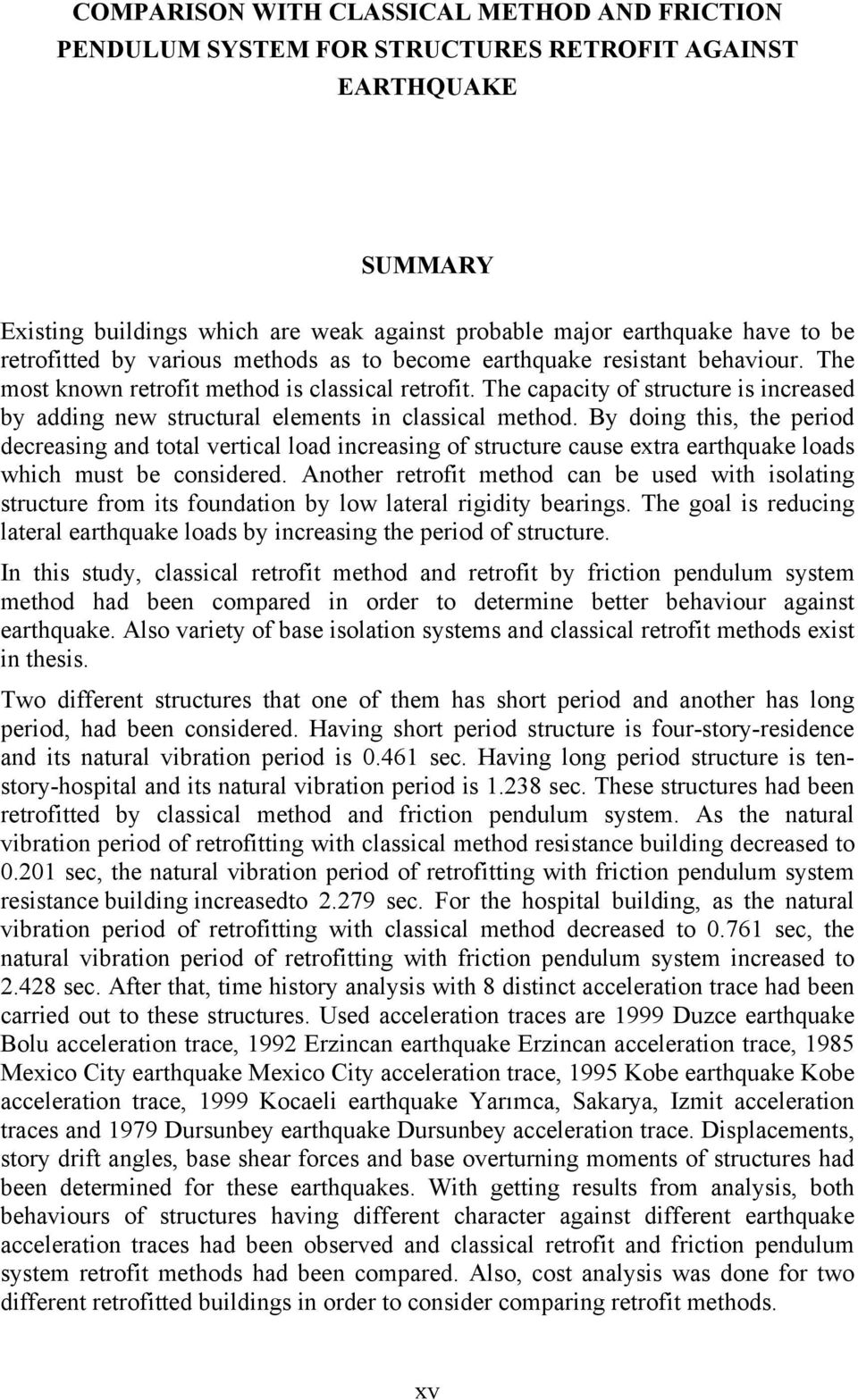 The capacity of structure is increased by adding new structural elements in classical method.