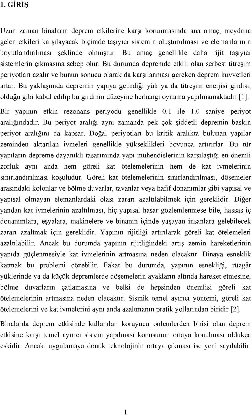 Bu durumda depremde etkili olan serbest titreşim periyotları azalır ve bunun sonucu olarak da karşılanması gereken deprem kuvvetleri artar.