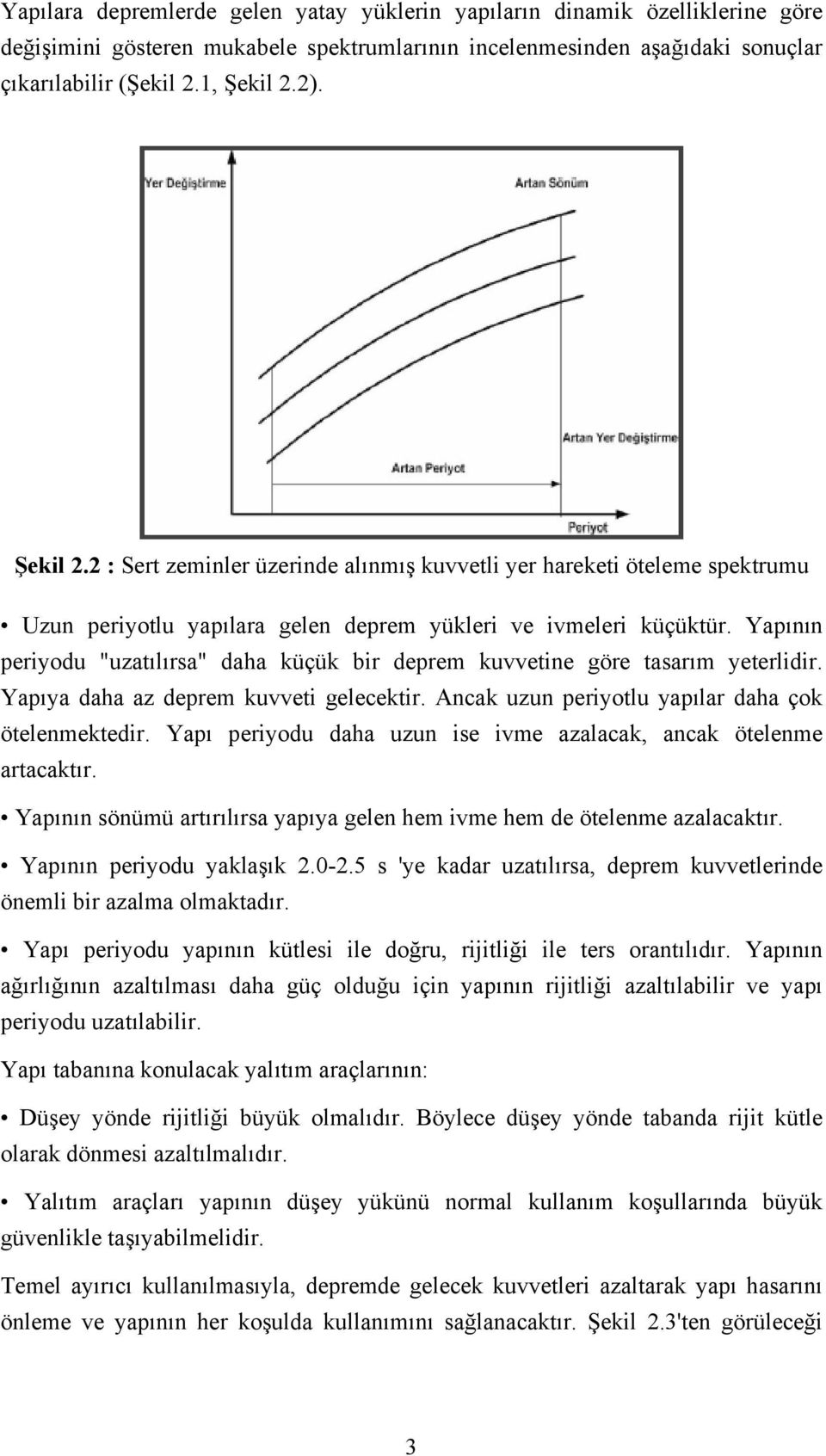 Yapının periyodu "uzatılırsa" daha küçük bir deprem kuvvetine göre tasarım yeterlidir. Yapıya daha az deprem kuvveti gelecektir. Ancak uzun periyotlu yapılar daha çok ötelenmektedir.