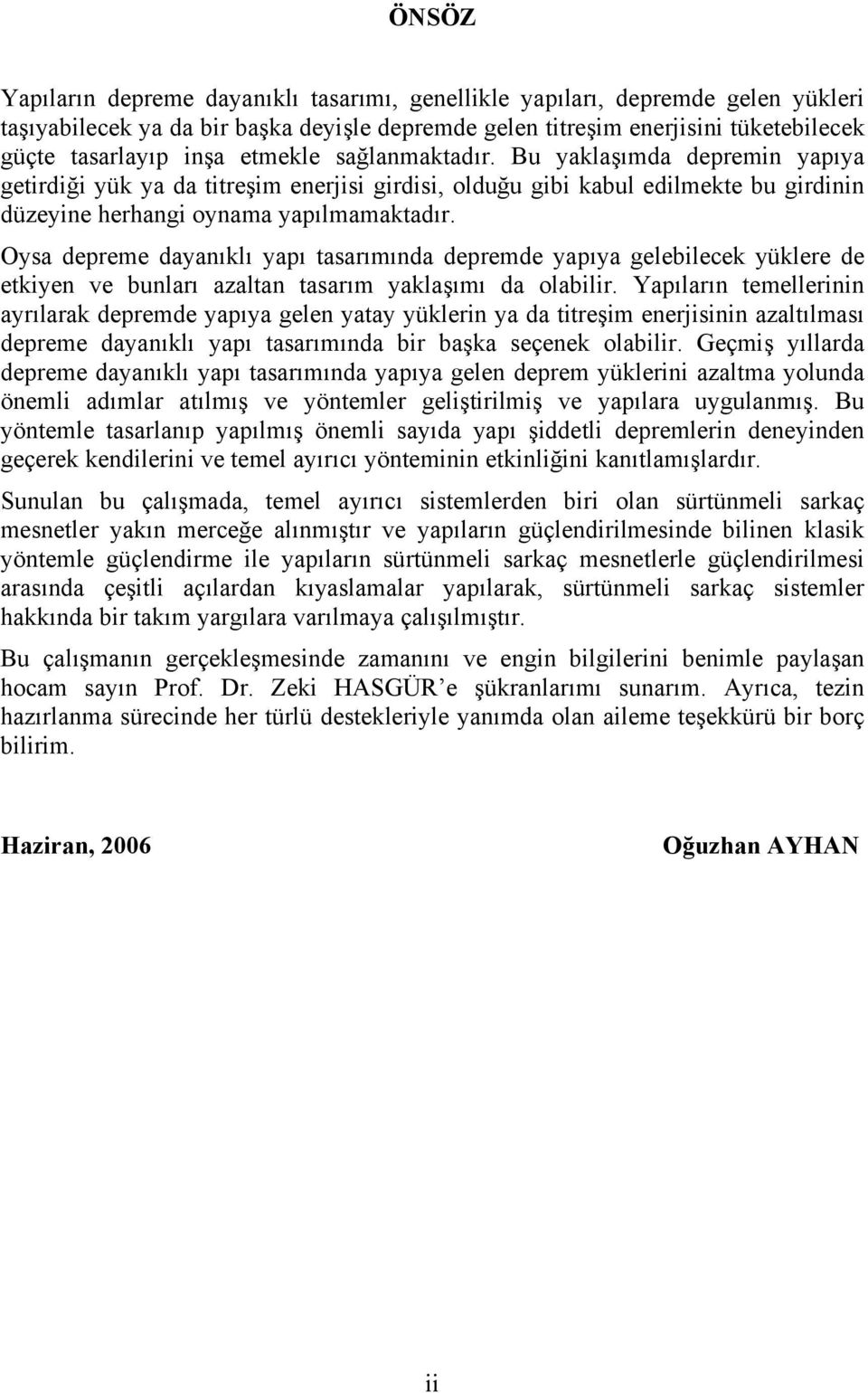 Oysa depreme dayanıklı yapı tasarımında depremde yapıya gelebilecek yüklere de etkiyen ve bunları azaltan tasarım yaklaşımı da olabilir.