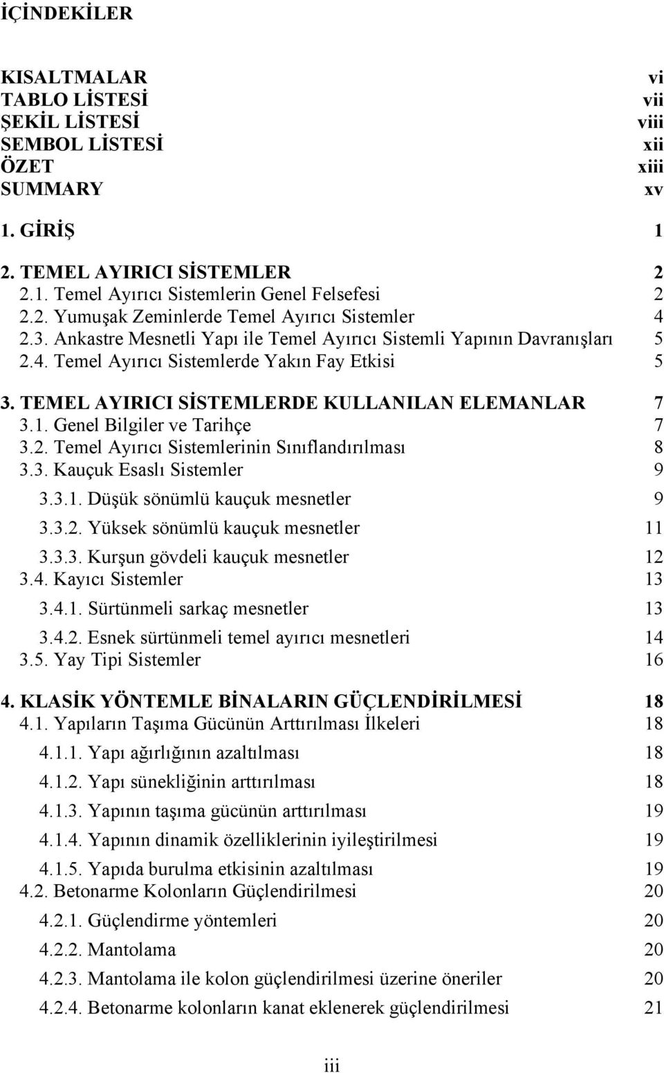 Genel Bilgiler ve Tarihçe 7 3.2. Temel Ayırıcı Sistemlerinin Sınıflandırılması 8 3.3. Kauçuk Esaslı Sistemler 9 3.3.1. Düşük sönümlü kauçuk mesnetler 9 3.3.2. Yüksek sönümlü kauçuk mesnetler 11 3.3.3. Kurşun gövdeli kauçuk mesnetler 12 3.