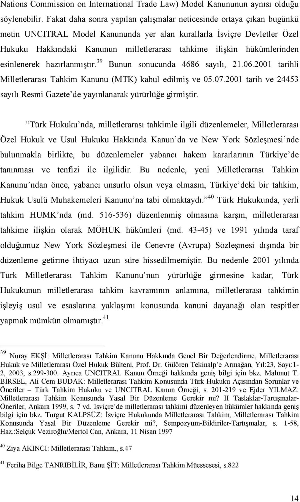 hükümlerinden esinlenerek hazırlanmıştır. 39 Bunun sonucunda 4686 sayılı, 21.06.2001 tarihli Milletlerarası Tahkim Kanunu (MTK) kabul edilmiş ve 05.07.