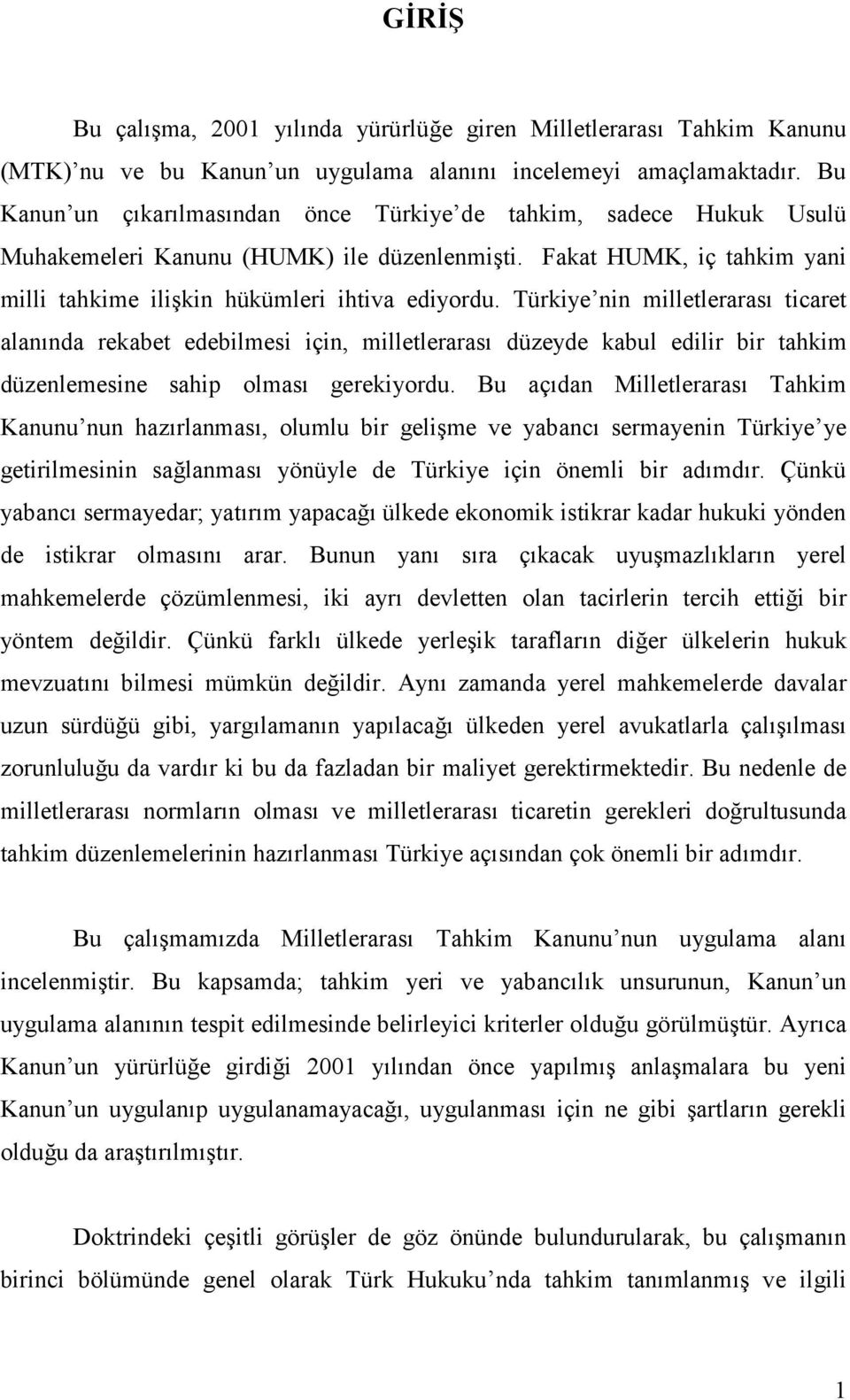 Türkiye nin milletlerarası ticaret alanında rekabet edebilmesi için, milletlerarası düzeyde kabul edilir bir tahkim düzenlemesine sahip olması gerekiyordu.