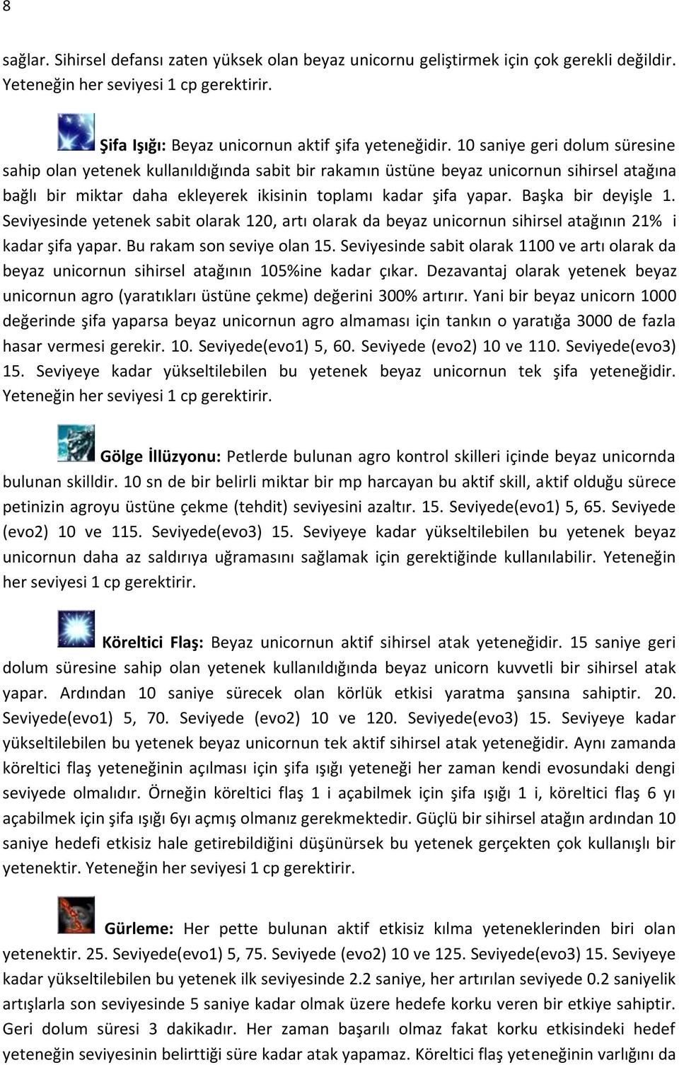 Başka bir deyişle 1. Seviyesinde yetenek sabit olarak 120, artı olarak da beyaz unicornun sihirsel atağının 21% i kadar şifa yapar. Bu rakam son seviye olan 15.