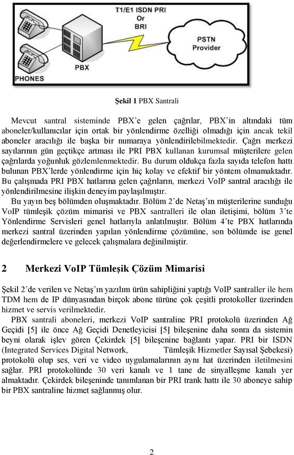 Bu durum oldukça fazla sayıda telefon hattı bulunan PBX lerde yönlendirme için hiç kolay ve efektif bir yöntem olmamaktadır.