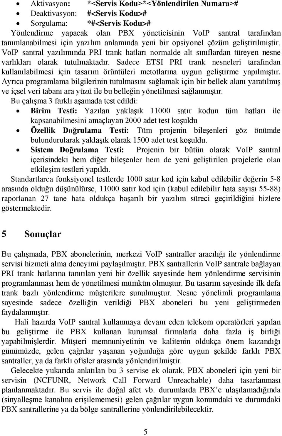 Sadece ETSI PRI trank nesneleri tarafından kullanılabilmesi için tasarım örüntüleri metotlarına uygun geliştirme yapılmıştır.