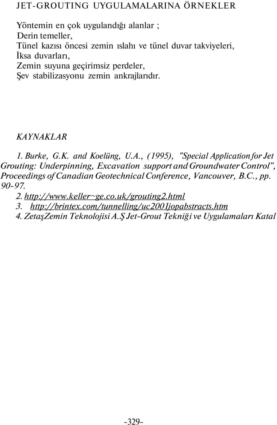 NAKLAR 1. Burke, G.K. and Koelüng, U.A., (1995), "Special Application for Jet Grouting: Underpinning, Excavation support and Groundwater Control", Proceedings of