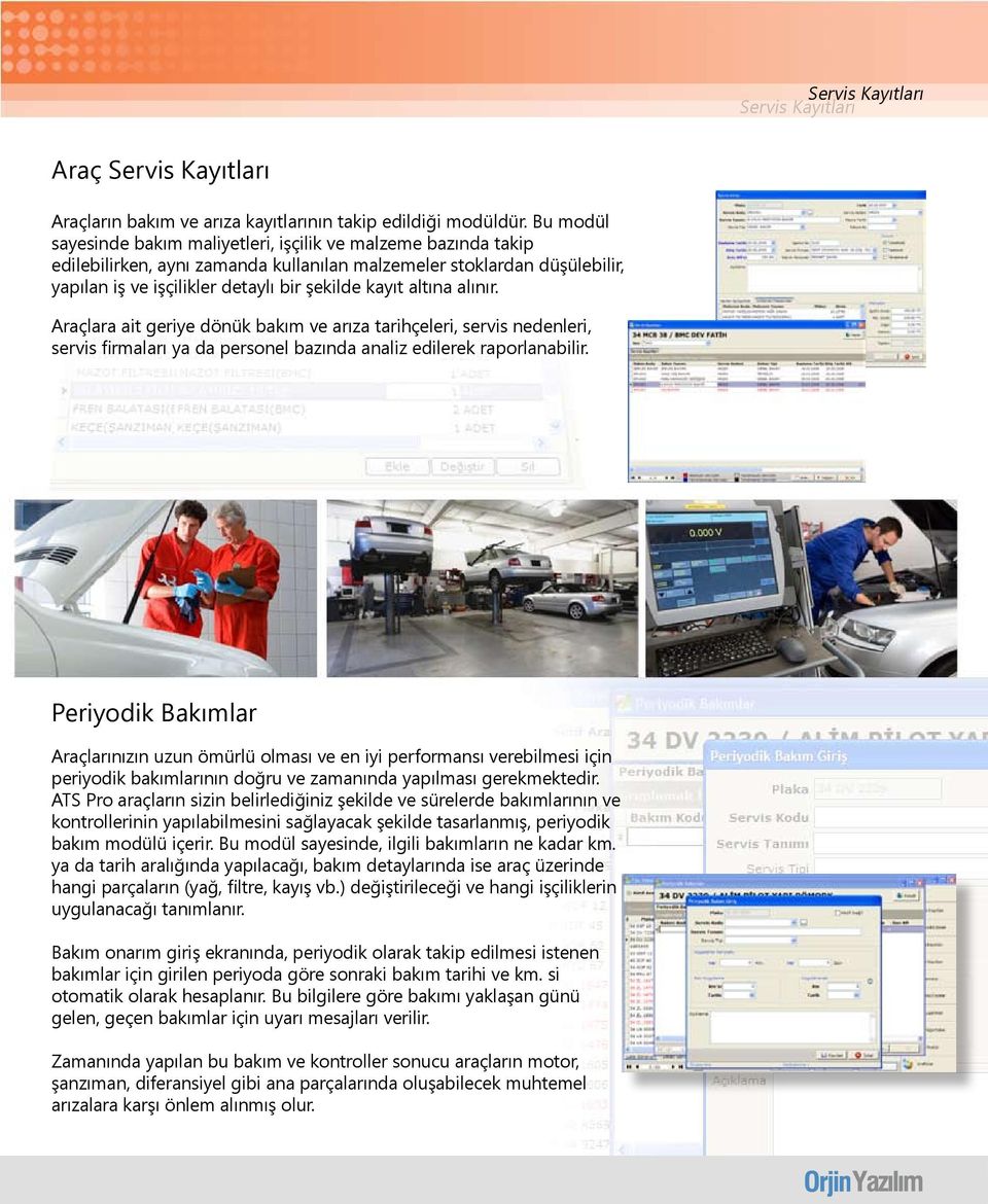 altına alınır. Araçlara ait geriye dönük bakım ve arıza tarihçeleri, servis nedenleri, servis firmaları ya da personel bazında analiz edilerek raporlanabilir.