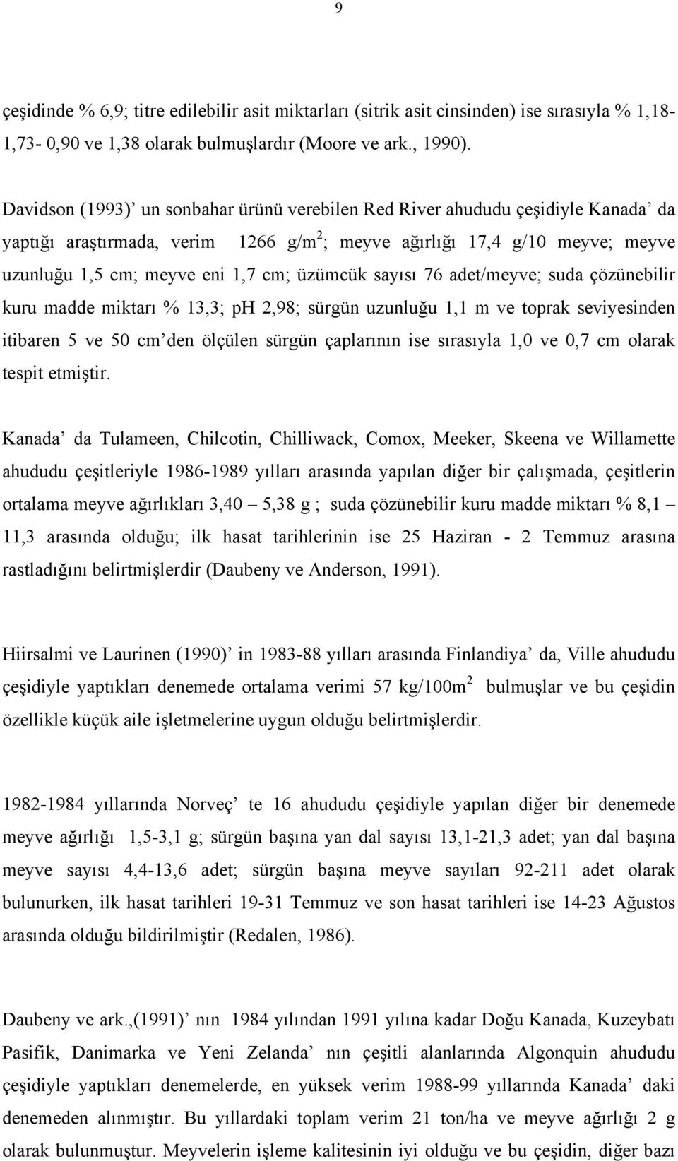 üzümcük sayısı 76 adet/meyve; suda çözünebilir kuru madde miktarı % 13,3; ph 2,98; sürgün uzunluğu 1,1 m ve toprak seviyesinden itibaren 5 ve 50 cm den ölçülen sürgün çaplarının ise sırasıyla 1,0 ve