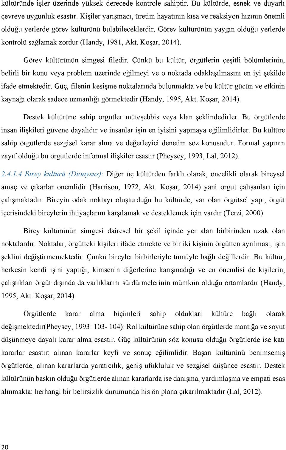 Görev kültürünün yaygın olduğu yerlerde kontrolü sağlamak zordur (Handy, 1981, Akt. Koşar, 2014). Görev kültürünün simgesi filedir.
